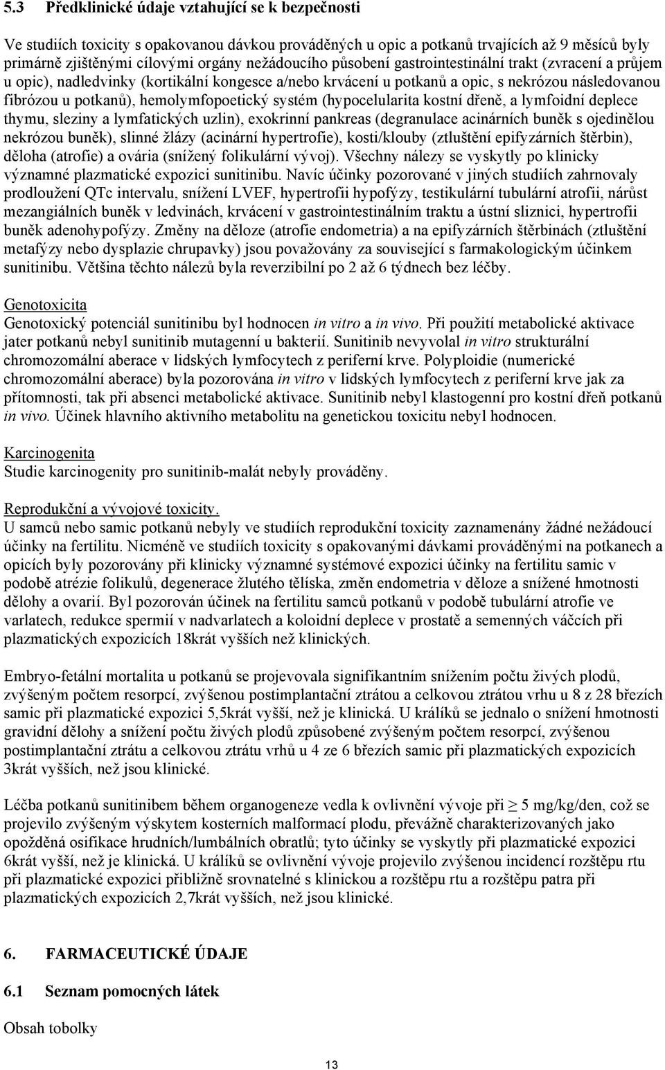 (hypocelularita kostní dřeně, a lymfoidní deplece thymu, sleziny a lymfatických uzlin), exokrinní pankreas (degranulace acinárních buněk s ojedinělou nekrózou buněk), slinné žlázy (acinární