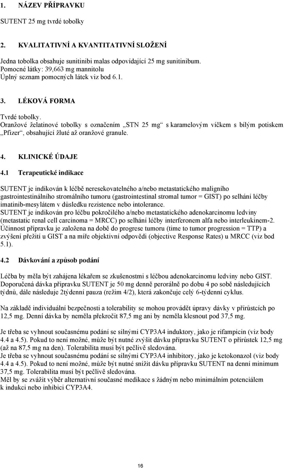 Oranžové želatinové tobolky s označením STN 25 mg s karamelovým víčkem s bílým potiskem Pfizer, obsahující žluté až oranžové granule. 4. KLINICKÉ ÚDAJE 4.