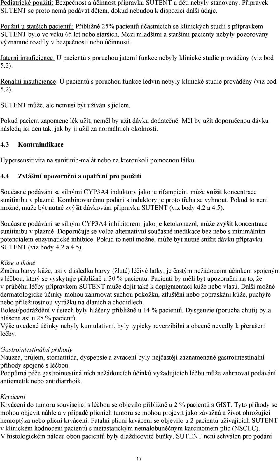 Mezi mladšími a staršími pacienty nebyly pozorovány významné rozdíly v bezpečnosti nebo účinnosti.