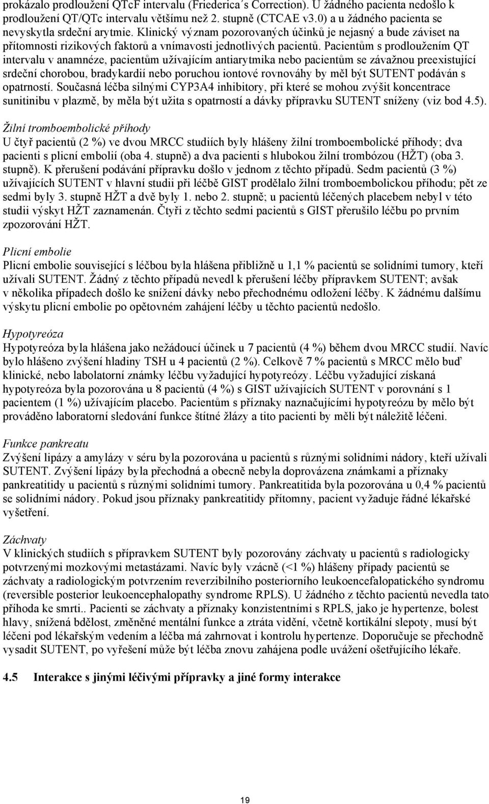 Pacientům s prodloužením QT intervalu v anamnéze, pacientům užívajícím antiarytmika nebo pacientům se závažnou preexistující srdeční chorobou, bradykardií nebo poruchou iontové rovnováhy by měl být