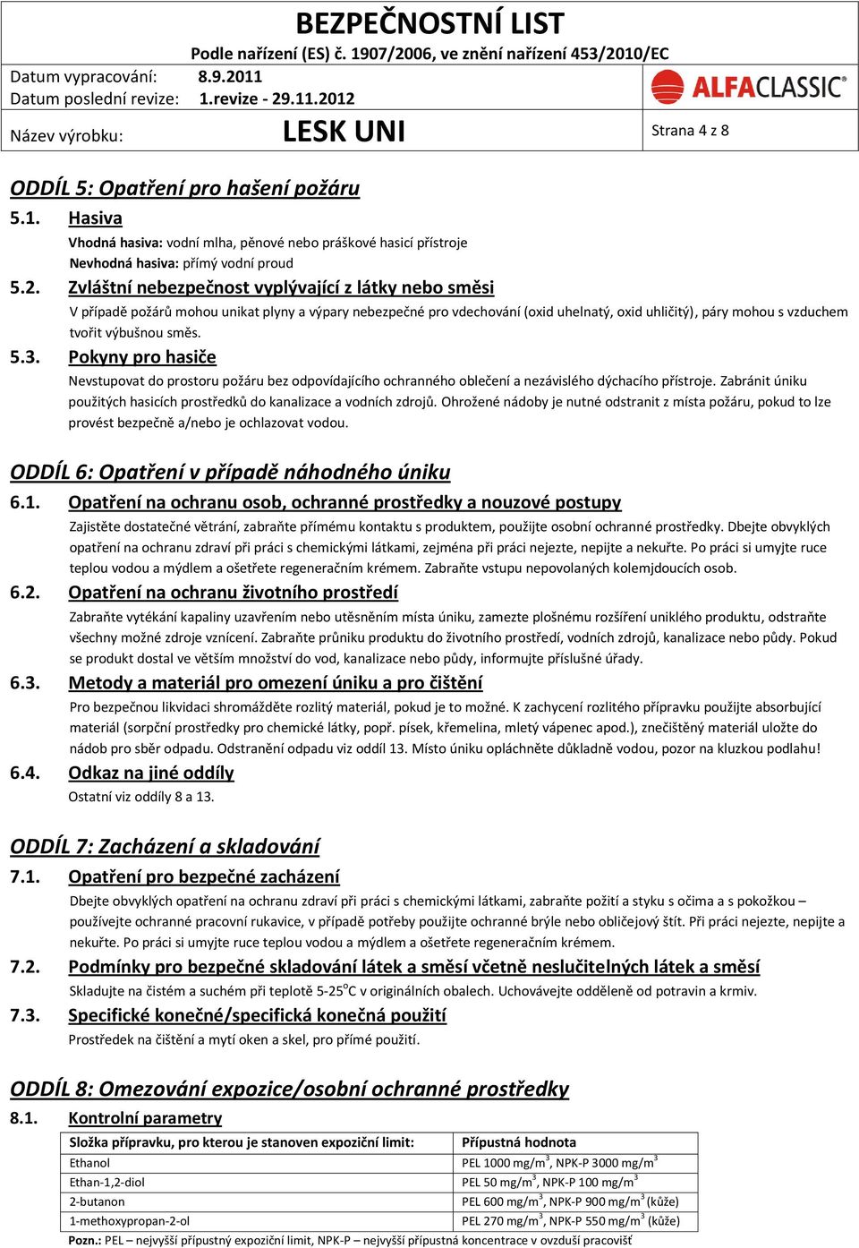 5.3. Pokyny pro hasiče Nevstupovat do prostoru požáru bez odpovídajícího ochranného oblečení a nezávislého dýchacího přístroje.