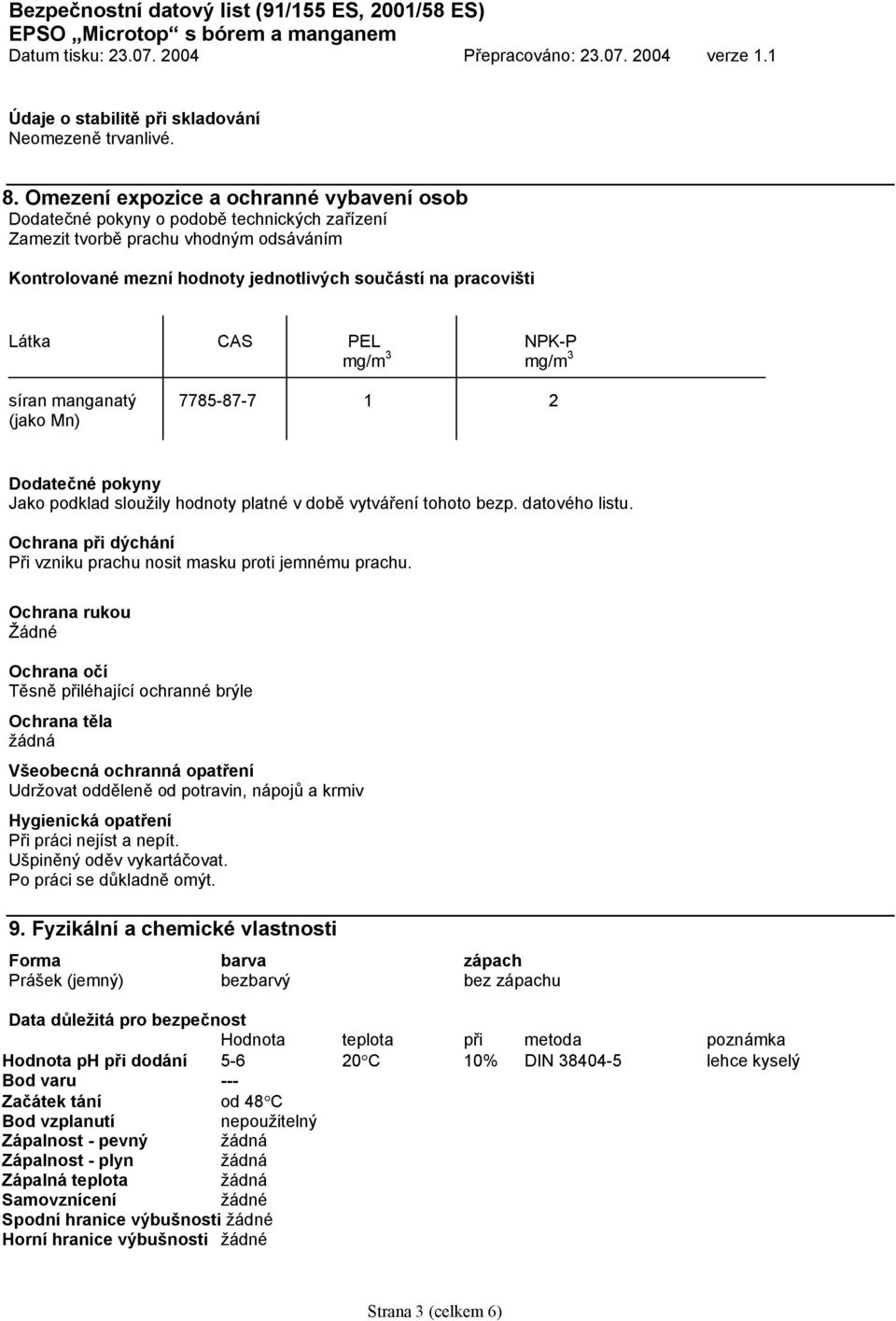 CAS PEL NPK-P mg/m 3 mg/m 3 síran manganatý 7785-87-7 1 2 (jako Mn) Dodatečné pokyny Jako podklad sloužily hodnoty platné v době vytváření tohoto bezp. datového listu.