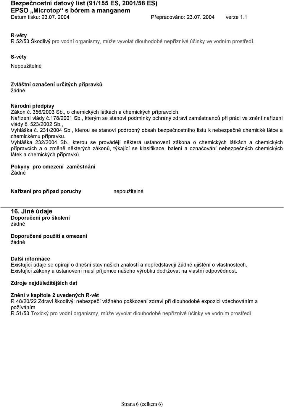 , Vyhláška č. 231/2004 Sb., kterou se stanoví podrobný obsah bezpečnostního listu k nebezpečné chemické látce a chemickému přípravku. Vyhláška 232/2004 Sb.
