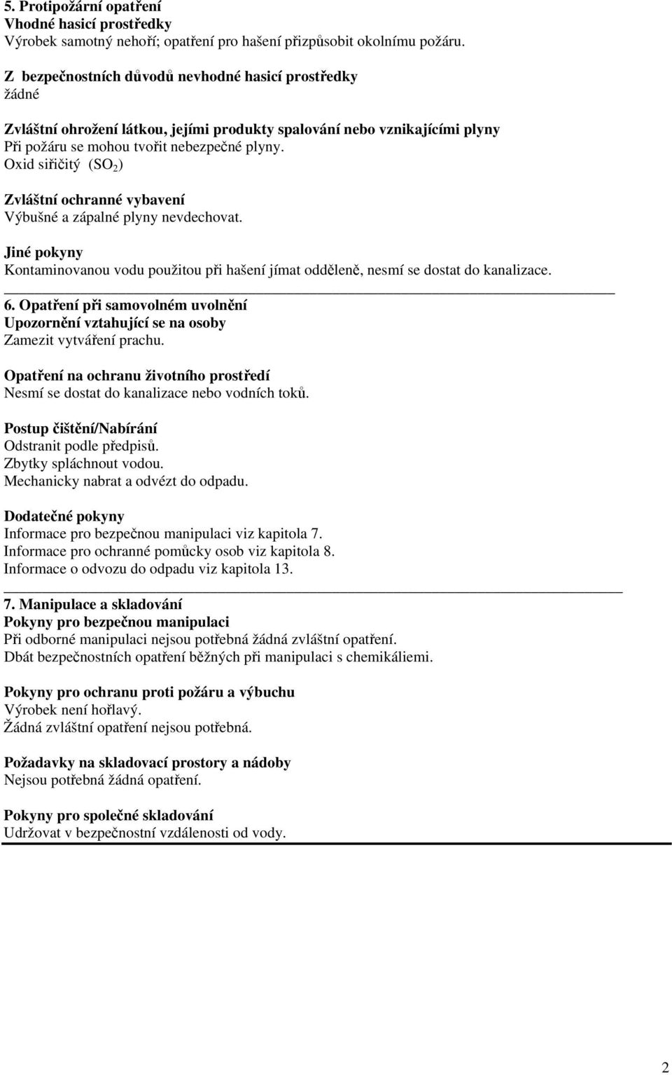 Oxid siřičitý (SO 2 ) Zvláštní ochranné vybavení Výbušné a zápalné plyny nevdechovat. Jiné pokyny Kontaminovanou vodu použitou při hašení jímat odděleně, nesmí se dostat do kanalizace. 6.