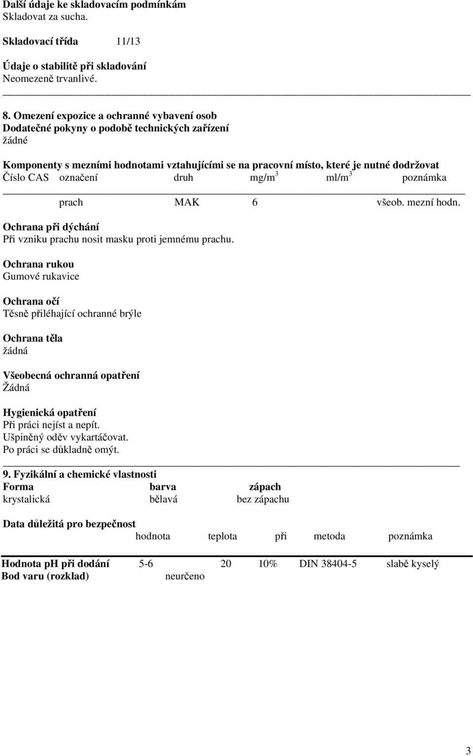 druh mg/m 3 ml/m 3 poznámka prach MAK 6 všeob. mezní hodn. Ochrana při dýchání Při vzniku prachu nosit masku proti jemnému prachu.