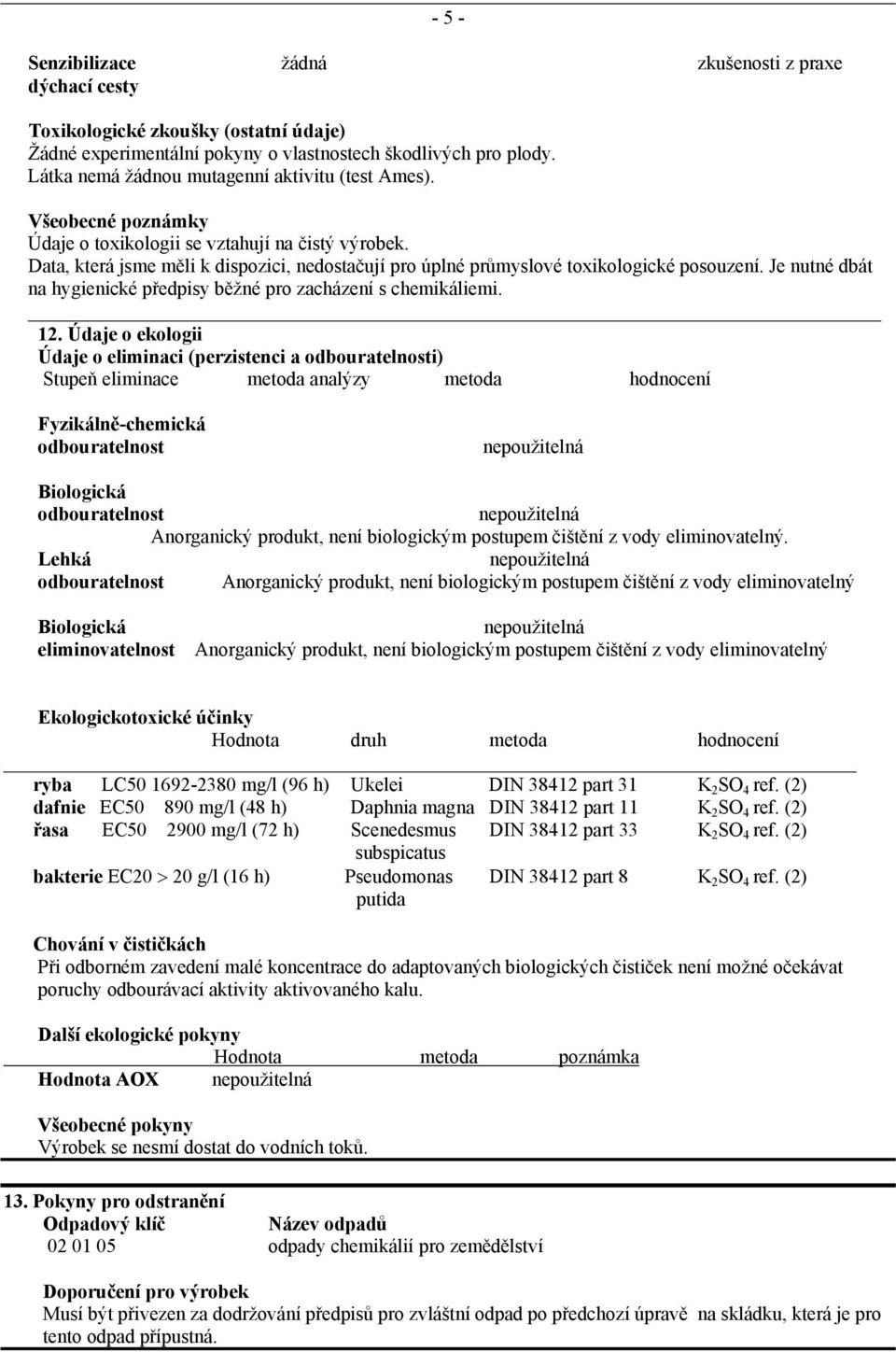 Data, která jsme měli k dispozici, nedostačují pro úplné průmyslové toxikologické posouzení. Je nutné dbát na hygienické předpisy běžné pro zacházení s chemikáliemi. 12.