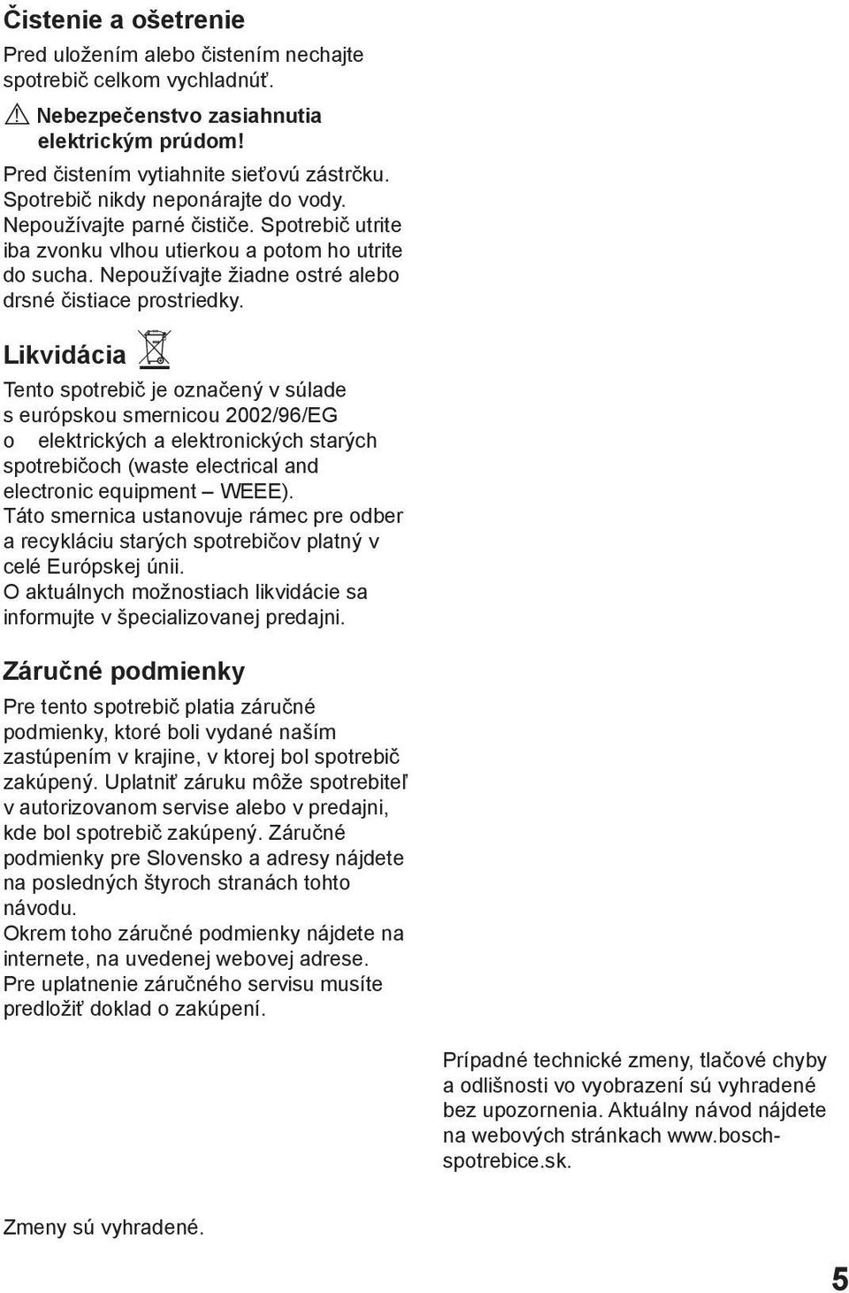 A Likvidácia Tento spotrebič je označený v súlade s európskou smernicou 2002/96/EG o elektrických a elektronických starých spotrebičoch (waste electrical and electronic equipment WEEE).