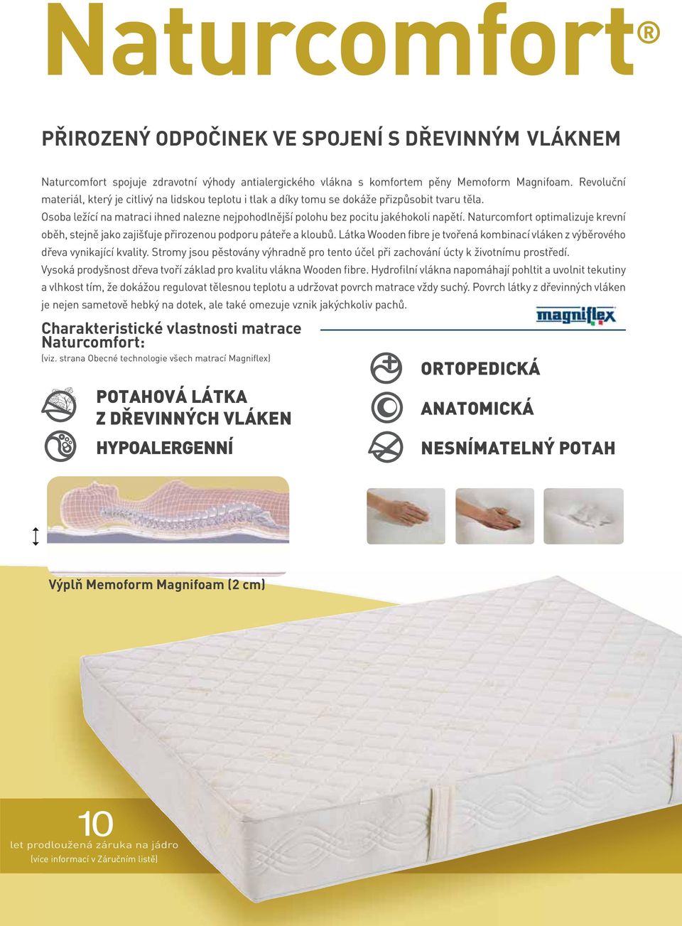 Naturcomfort optimalizuje krevní oběh, stejně jako zajišťuje přirozenou podporu páteře a kloubů. Látka Wooden fibre je tvořená kombinací vláken z výběrového dřeva vynikající kvality.