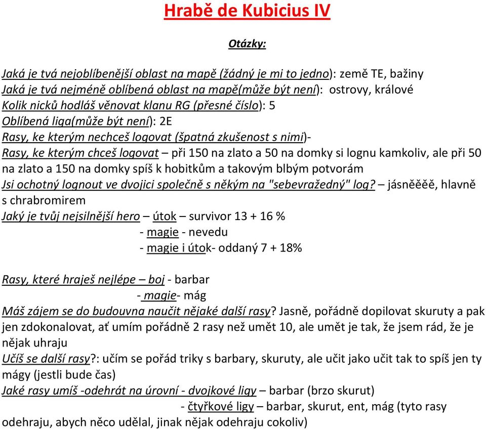 kamkoliv, ale při 50 na zlato a 150 na domky spíš k hobitkům a takovým blbým potvorám Jsi ochotný lognout ve dvojici společně s někým na "sebevražedný" log?