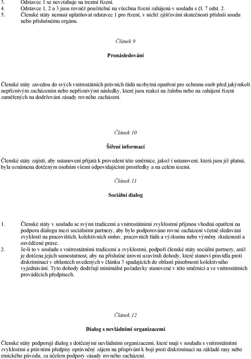 Článek 9 Pronásledování Členské státy zavedou do svých vnitrostátních právních řádů nezbytná opatření pro ochranu osob před jakýmkoli nepříznivým zacházením nebo nepříznivými následky, které jsou