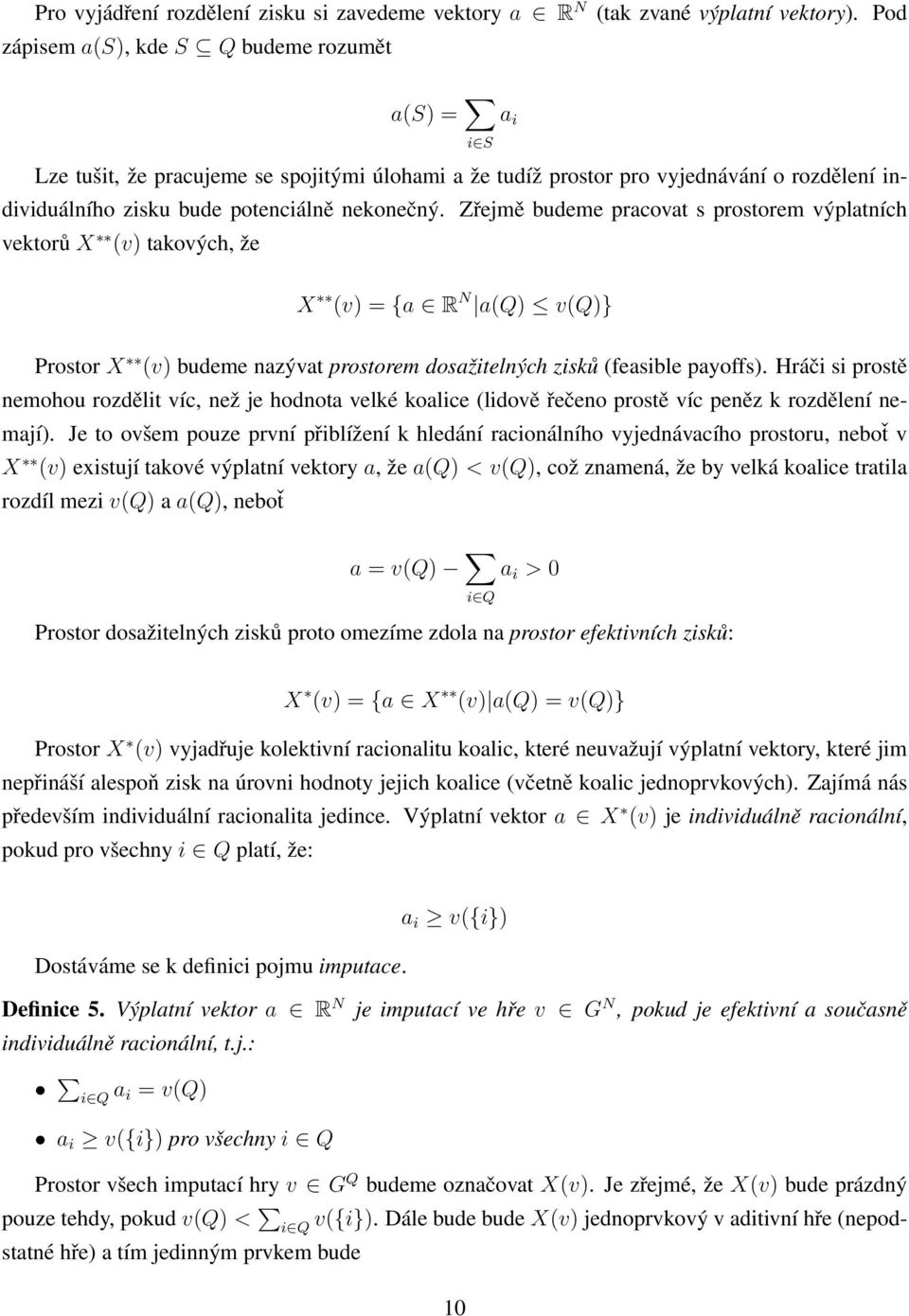 Zřejmě budeme pracovat s prostorem výplatních vektorů X (v) takových, že X (v) = {a R N a(q) v(q)} Prostor X (v) budeme nazývat prostorem dosažitelných zisků (feasible payoffs).