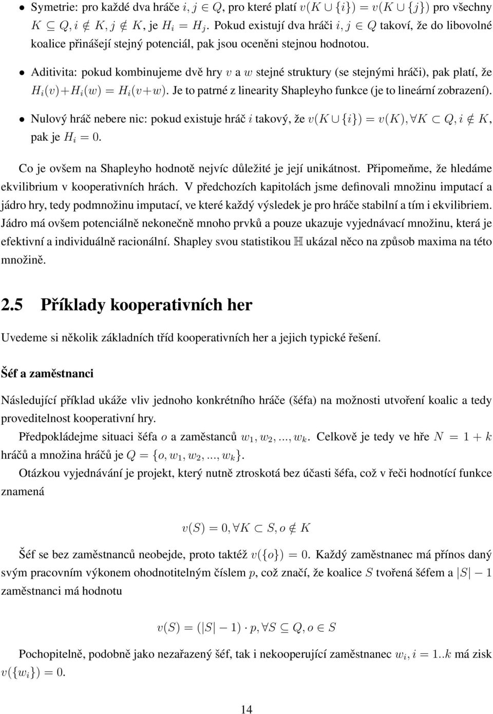 Aditivita: pokud kombinujeme dvě hry v a w stejné struktury (se stejnými hráči), pak platí, že H i (v)+h i (w) = H i (v+w). Je to patrné z linearity Shapleyho funkce (je to lineární zobrazení).