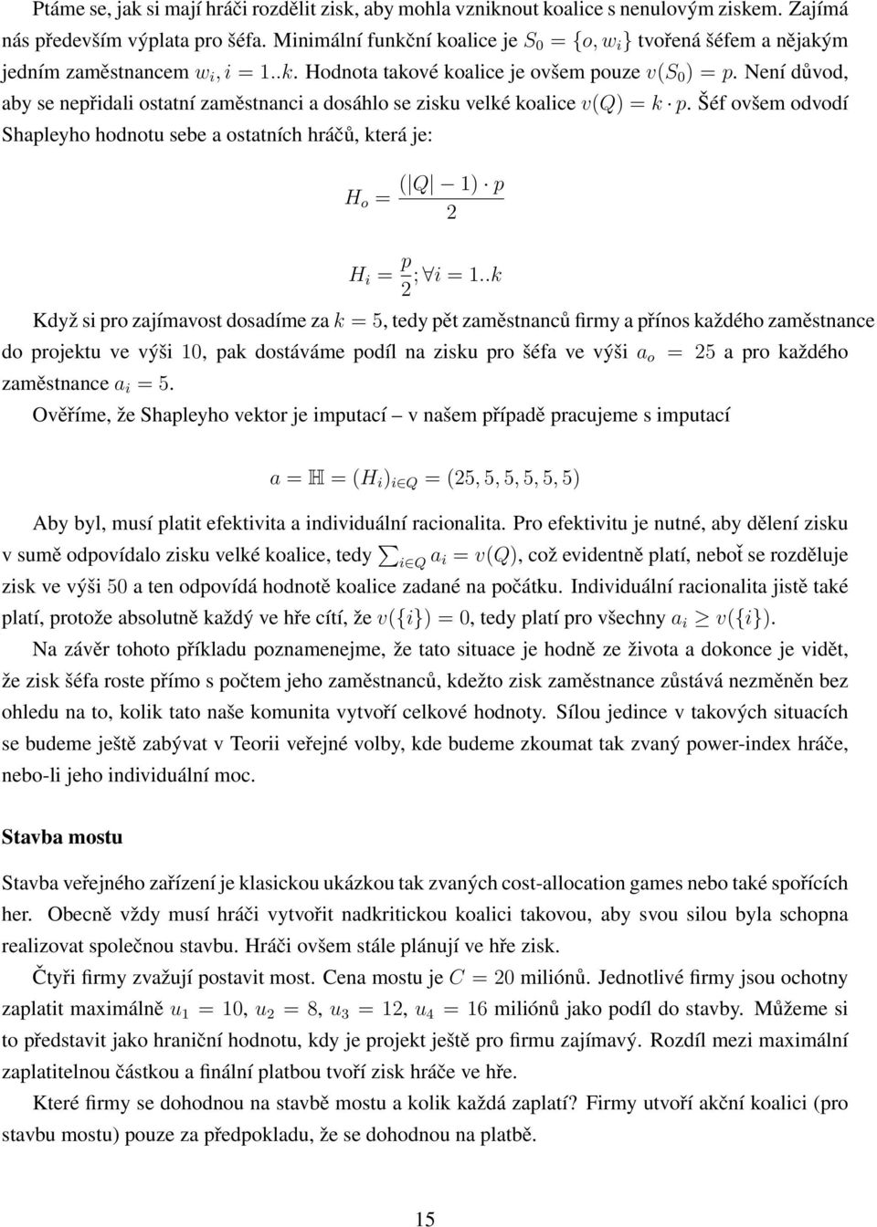 Není důvod, aby se nepřidali ostatní zaměstnanci a dosáhlo se zisku velké koalice v(q) = k p. Šéf ovšem odvodí Shapleyho hodnotu sebe a ostatních hráčů, která je: H o = ( Q 1) p 2 H i = p ; i = 1.