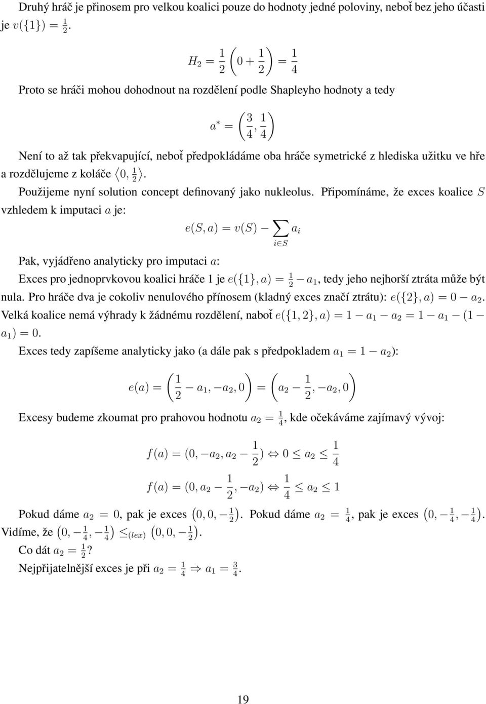 hlediska užitku ve hře a rozdělujeme z koláče 0, 1 2. Použijeme nyní solution concept definovaný jako nukleolus.