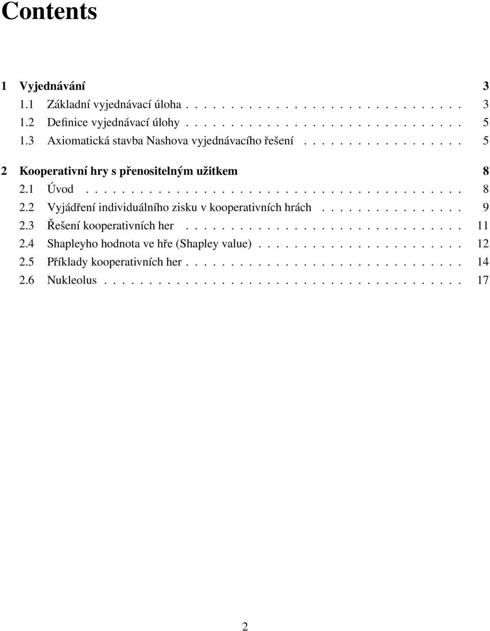 1 Úvod.......................................... 8 2.2 Vyjádření individuálního zisku v kooperativních hrách................ 9 2.3 Řešení kooperativních her............................... 11 2.