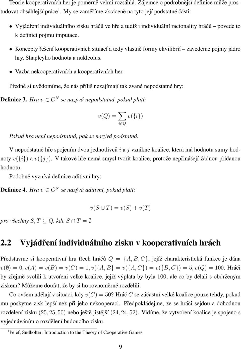 Koncepty řešení kooperativních situací a tedy vlastně formy ekvilibrií zavedeme pojmy jádro hry, Shapleyho hodnota a nukleolus. Vazba nekooperativních a kooperativních her.