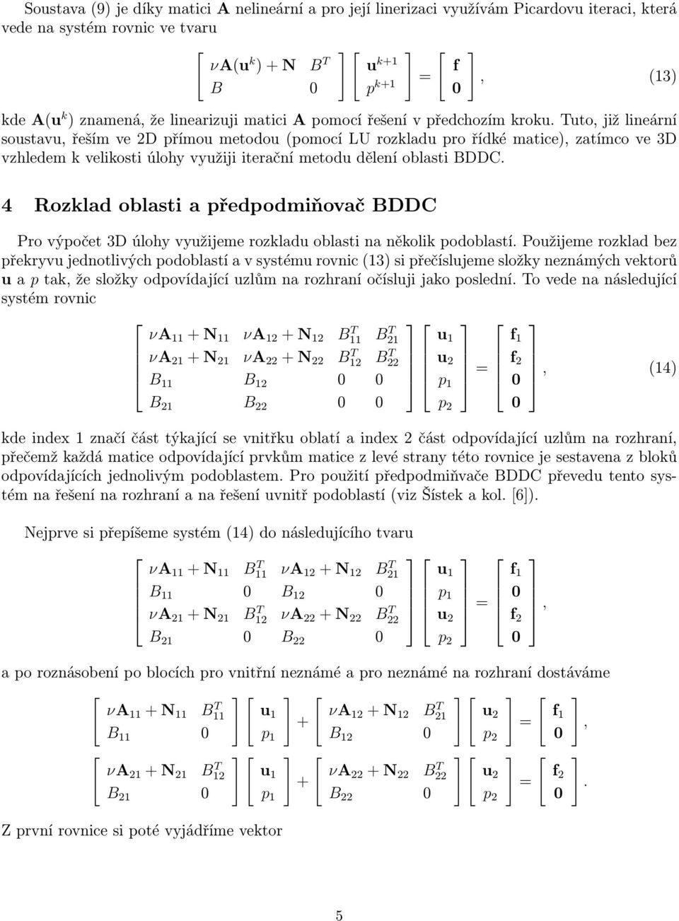 uto, již lineární soustavu, řeším ve 2D přímou metodou (pomocí LU rozkladu pro řídké matice), zatímco ve 3D vzhledem k velikosti úlohy využiji iterační metodu dělení oblasti BDDC.