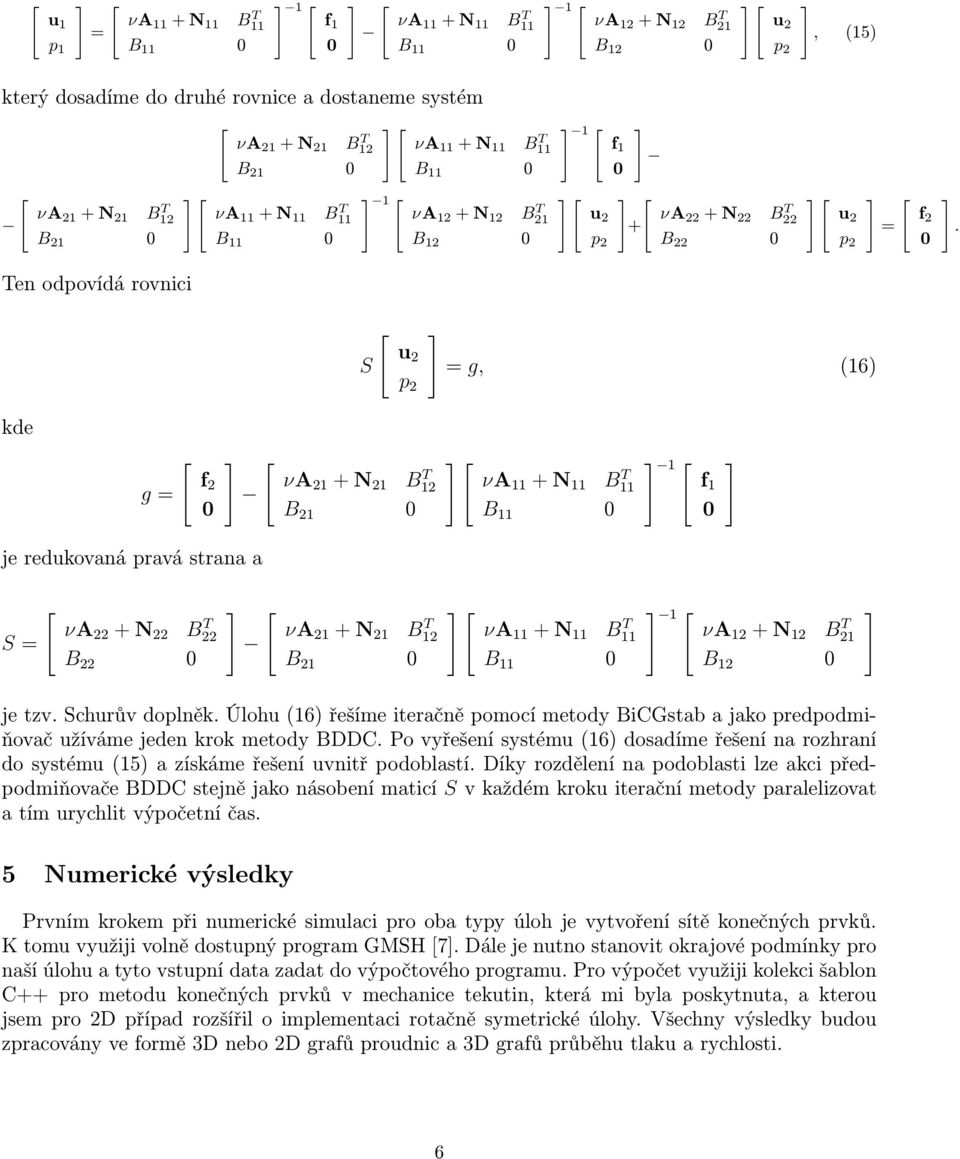 en odpovídá rovnici S u 2 = g, (16) kde 1 g = f 2 νa 21 + N 21 B12 B 21 B 11 f 1 je redukovaná pravá strana a 1 S = νa 22 + N 22 B22 B 22 νa 21 + N 21 B12 B 21 B 11 νa 12 + N 12 B21 B 12 je tzv.