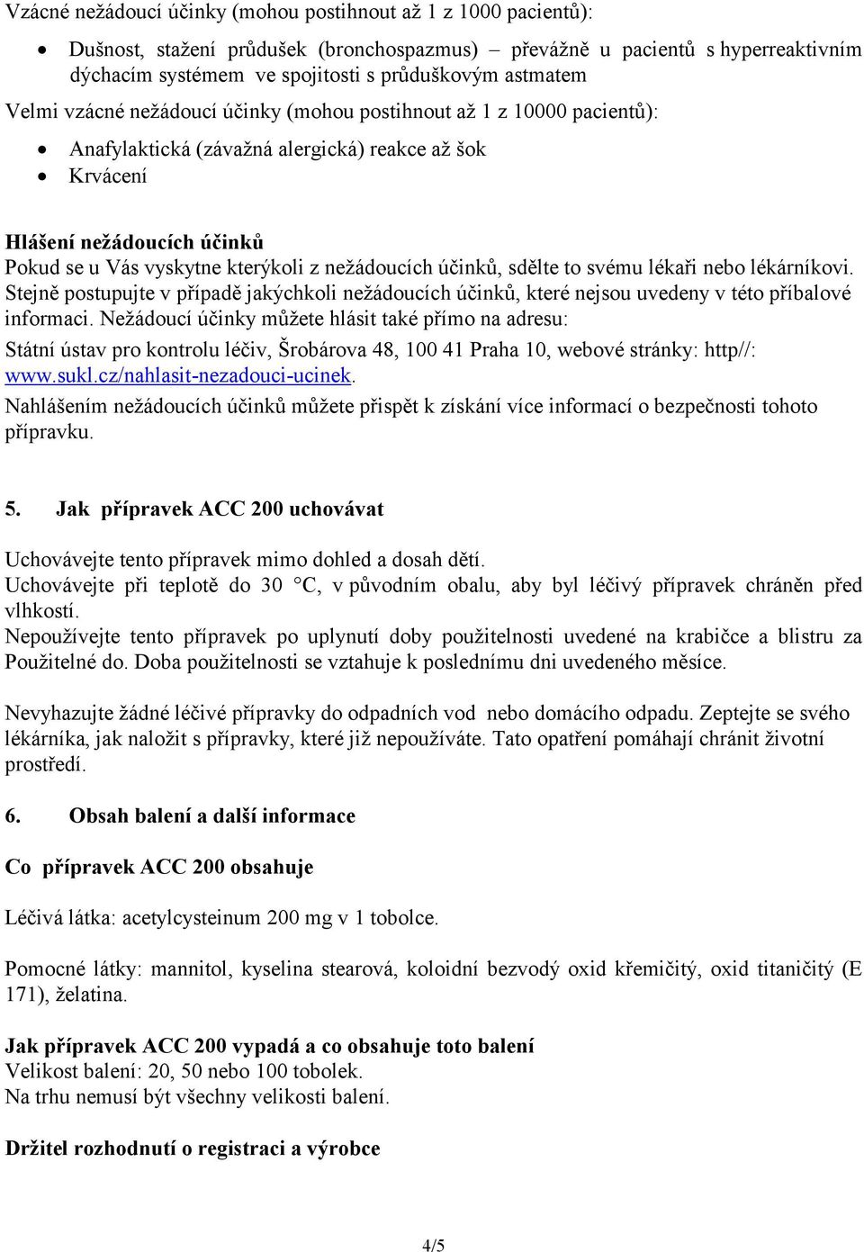z nežádoucích účinků, sdělte to svému lékaři nebo lékárníkovi. Stejně postupujte v případě jakýchkoli nežádoucích účinků, které nejsou uvedeny v této příbalové informaci.