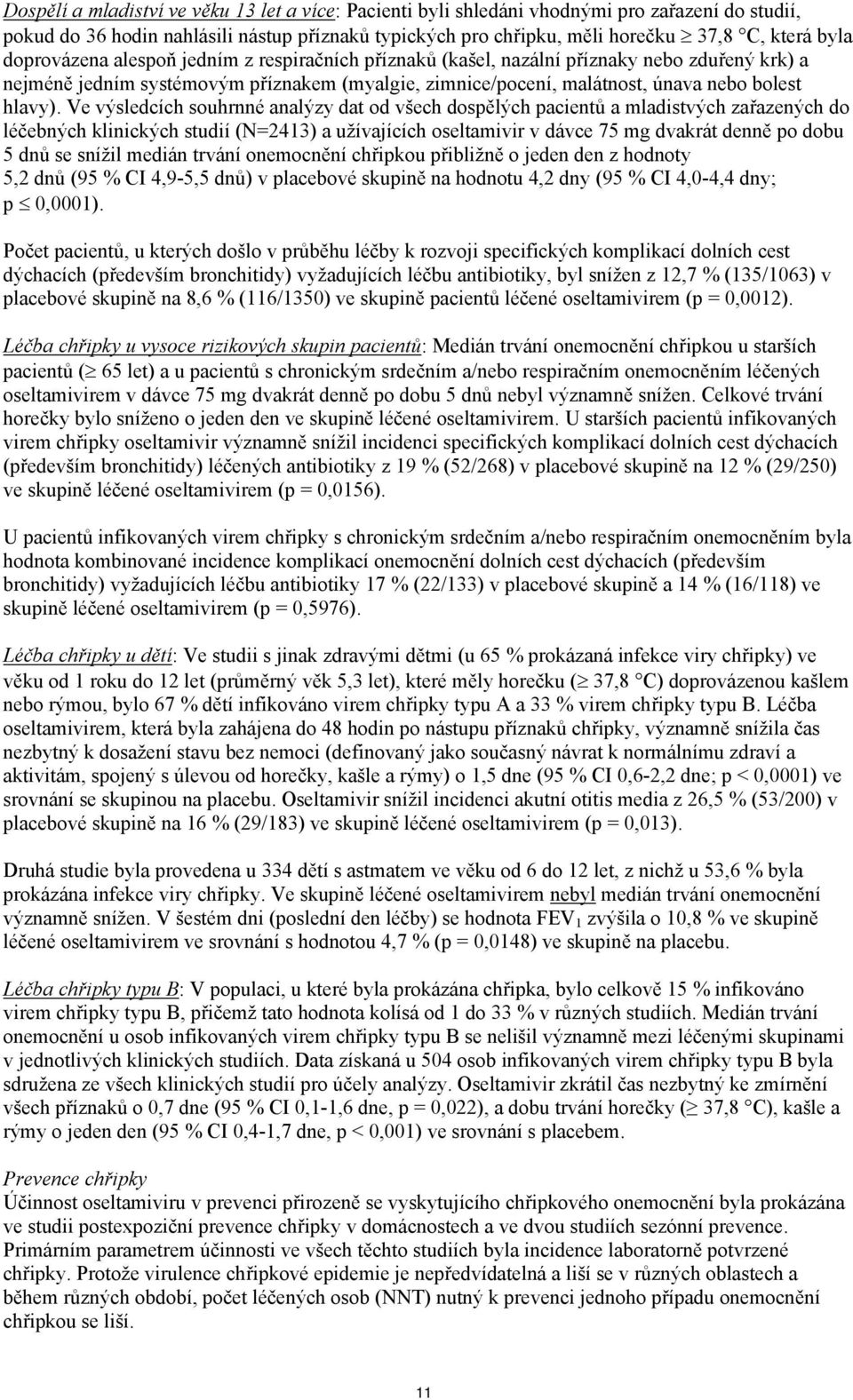 Ve výsledcích souhrnné analýzy dat od všech dospělých pacientů a mladistvých zařazených do léčebných klinických studií (N=2413) a užívajících oseltamivir v dávce 75 mg dvakrát denně po dobu 5 dnů se