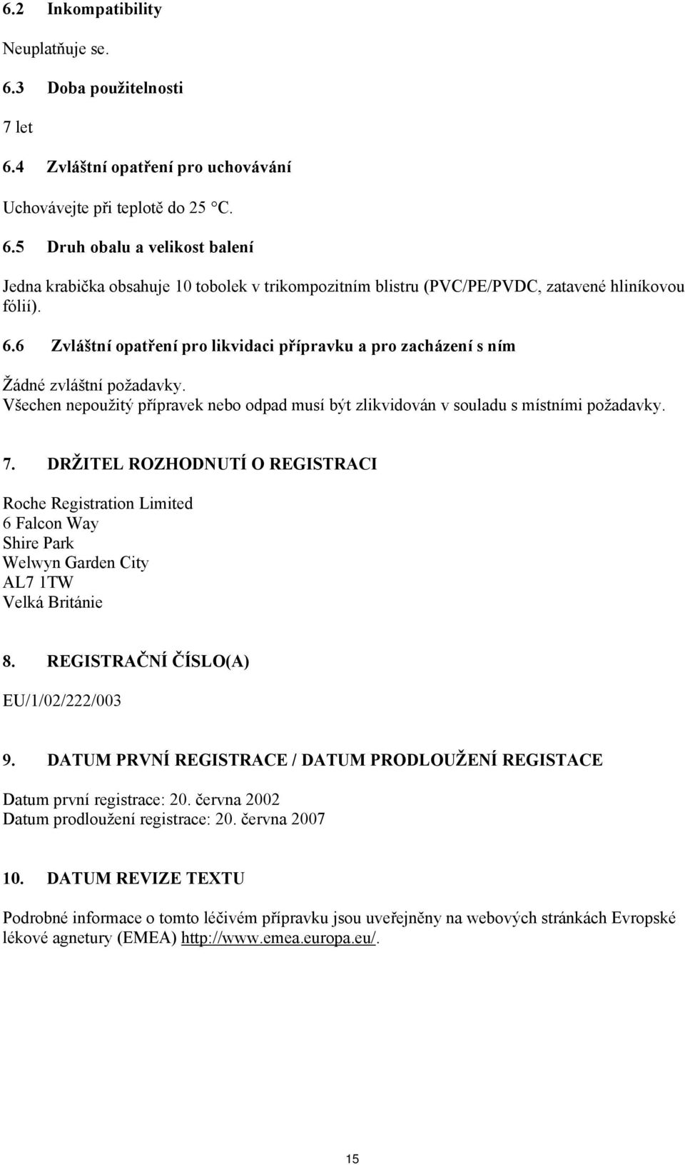 DRŽITEL ROZHODNUTÍ O REGISTRACI Roche Registration Limited 6 Falcon Way Shire Park Welwyn Garden City AL7 1TW Velká Británie 8. REGISTRAČNÍ ČÍSLO(A) EU/1/02/222/003 9.