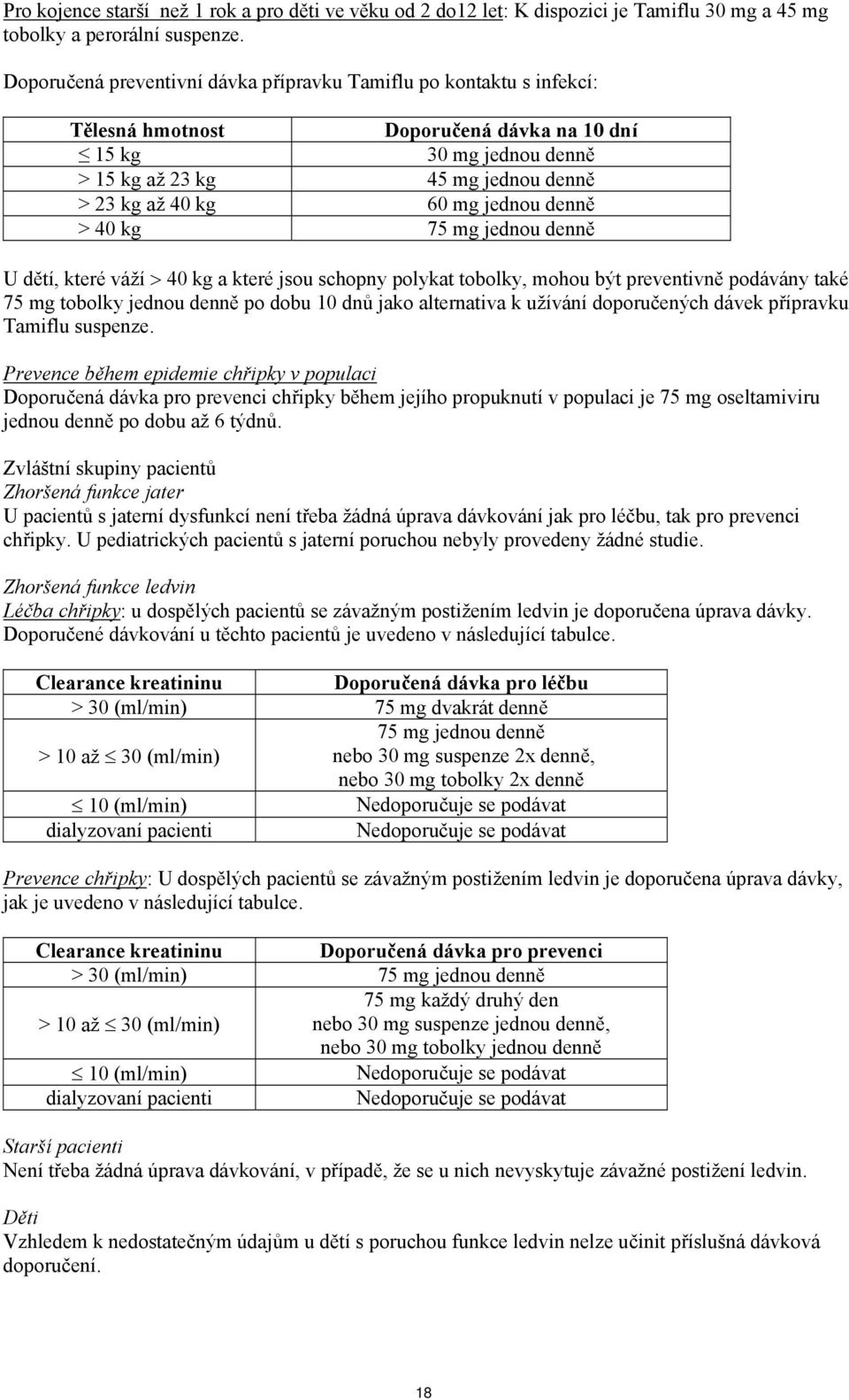 jednou denně > 40 kg 75 mg jednou denně U dětí, které váží > 40 kg a které jsou schopny polykat tobolky, mohou být preventivně podávány také 75 mg tobolky jednou denně po dobu 10 dnů jako alternativa