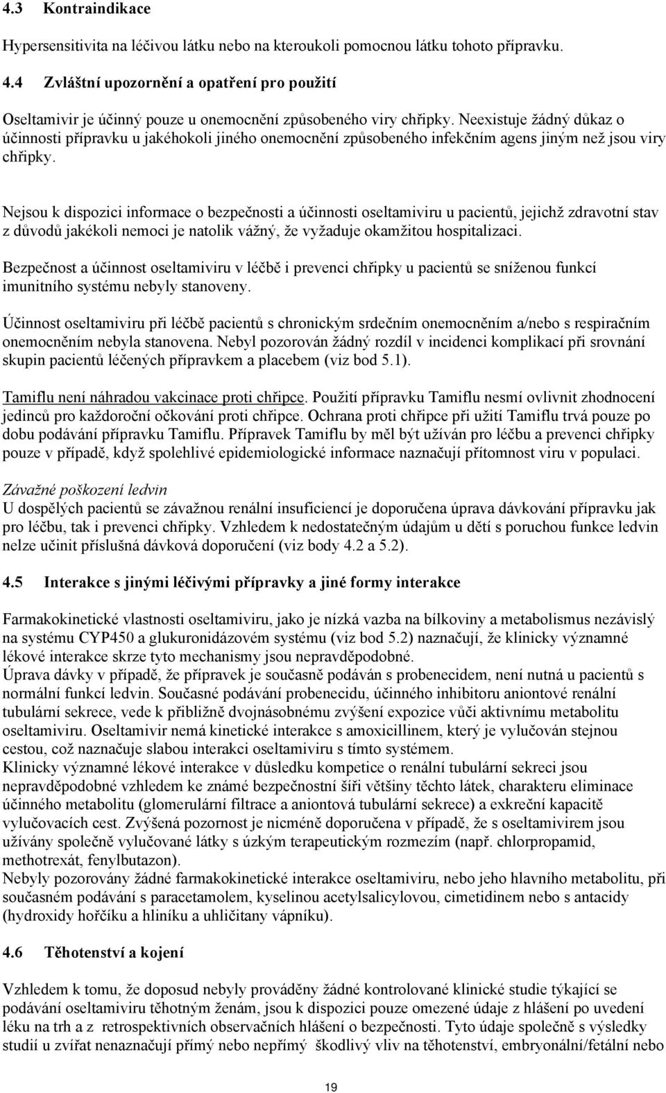 Neexistuje žádný důkaz o účinnosti přípravku u jakéhokoli jiného onemocnění způsobeného infekčním agens jiným než jsou viry chřipky.