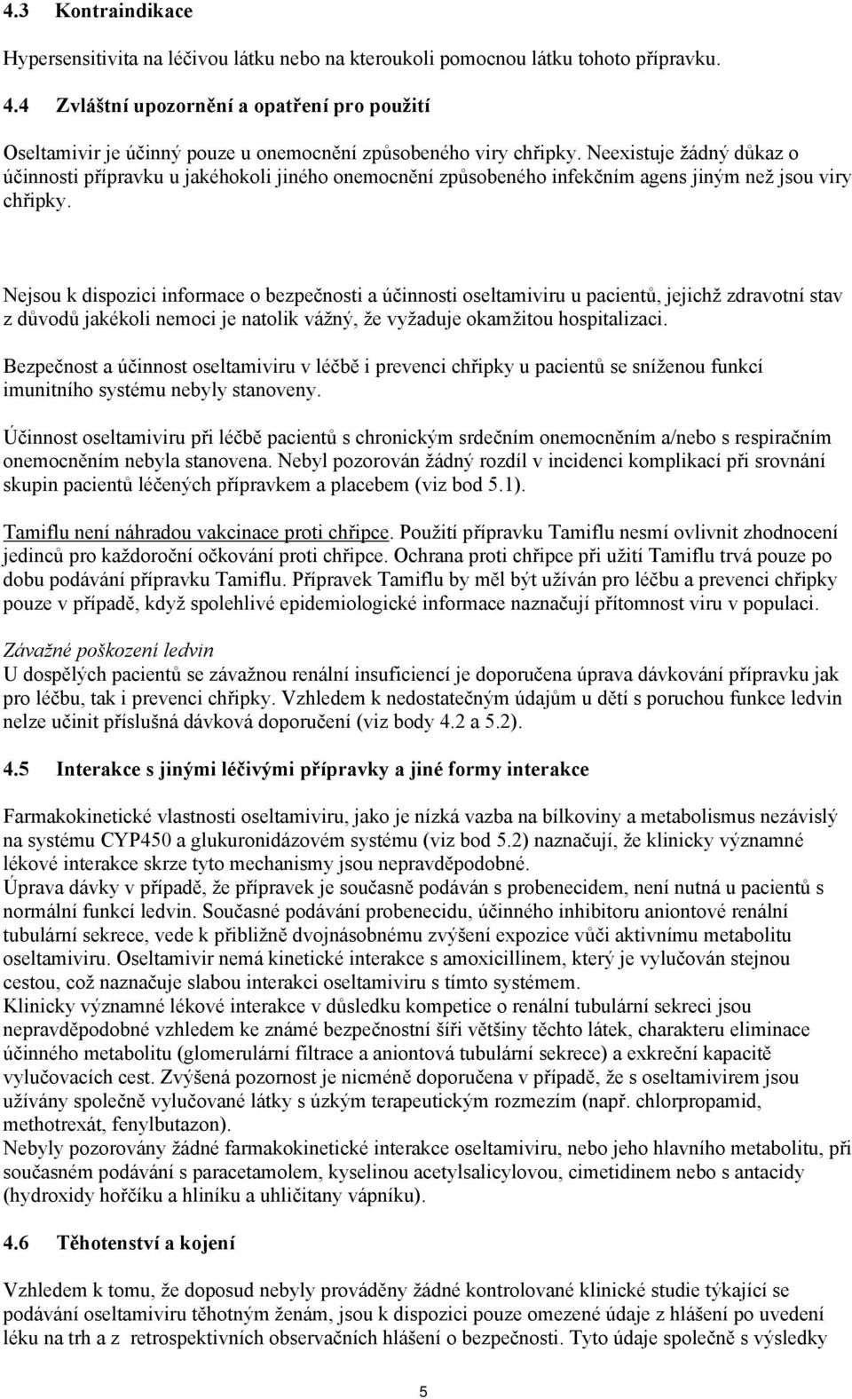 Neexistuje žádný důkaz o účinnosti přípravku u jakéhokoli jiného onemocnění způsobeného infekčním agens jiným než jsou viry chřipky.