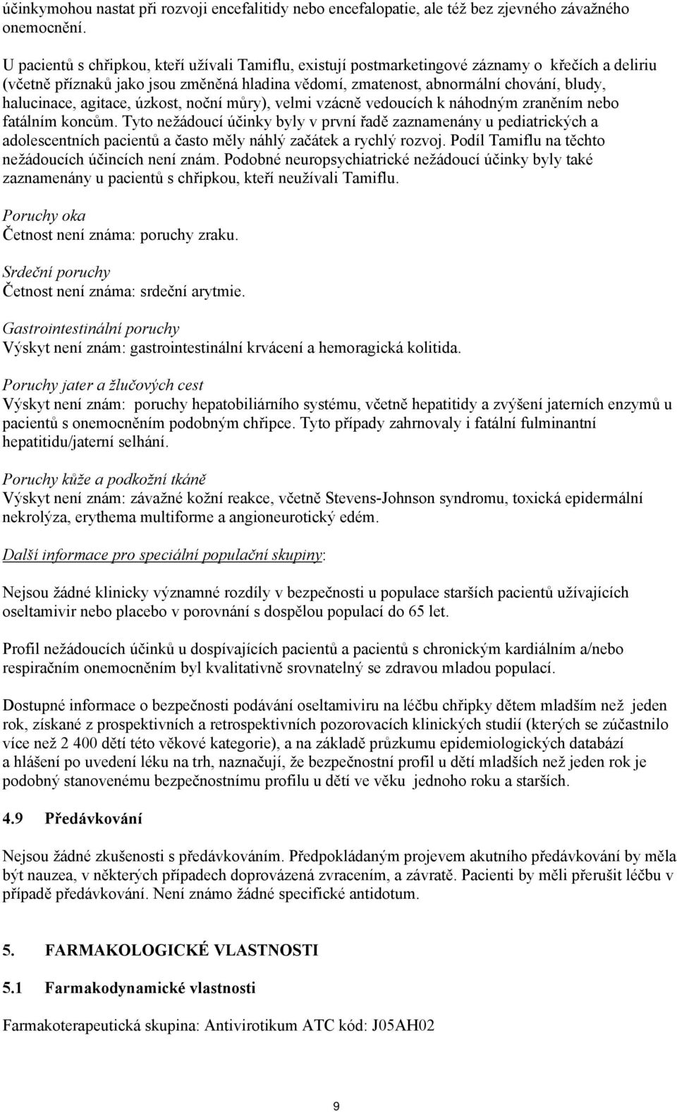 halucinace, agitace, úzkost, noční můry), velmi vzácně vedoucích k náhodným zraněním nebo fatálním koncům.