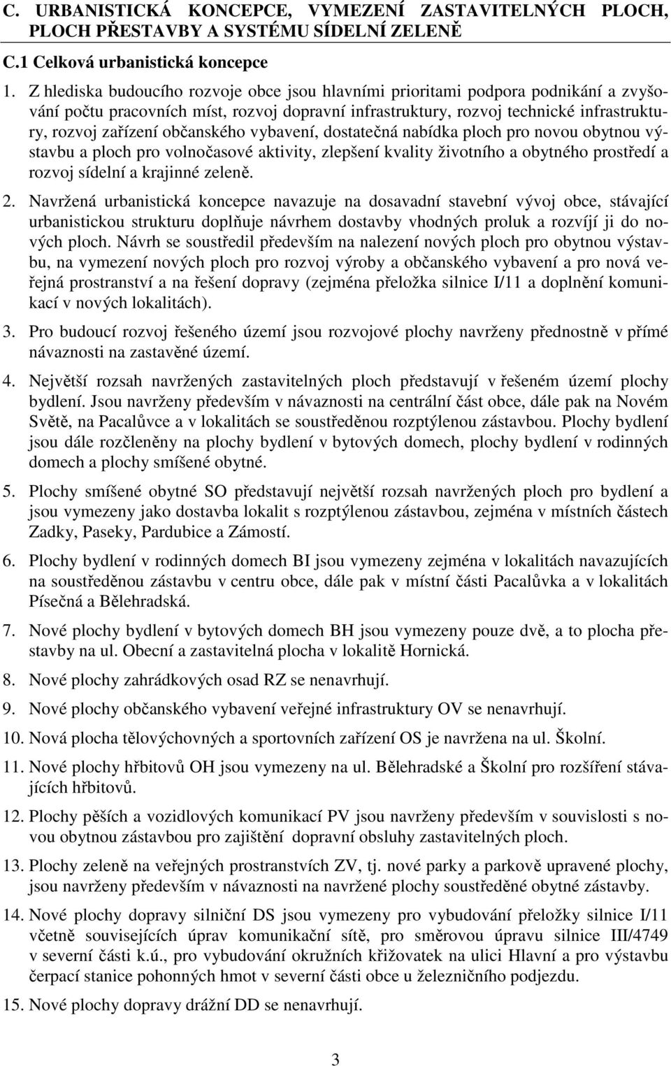 občanského vybavení, dostatečná nabídka ploch pro novou obytnou výstavbu a ploch pro volnočasové aktivity, zlepšení kvality životního a obytného prostředí a rozvoj sídelní a krajinné zeleně. 2.