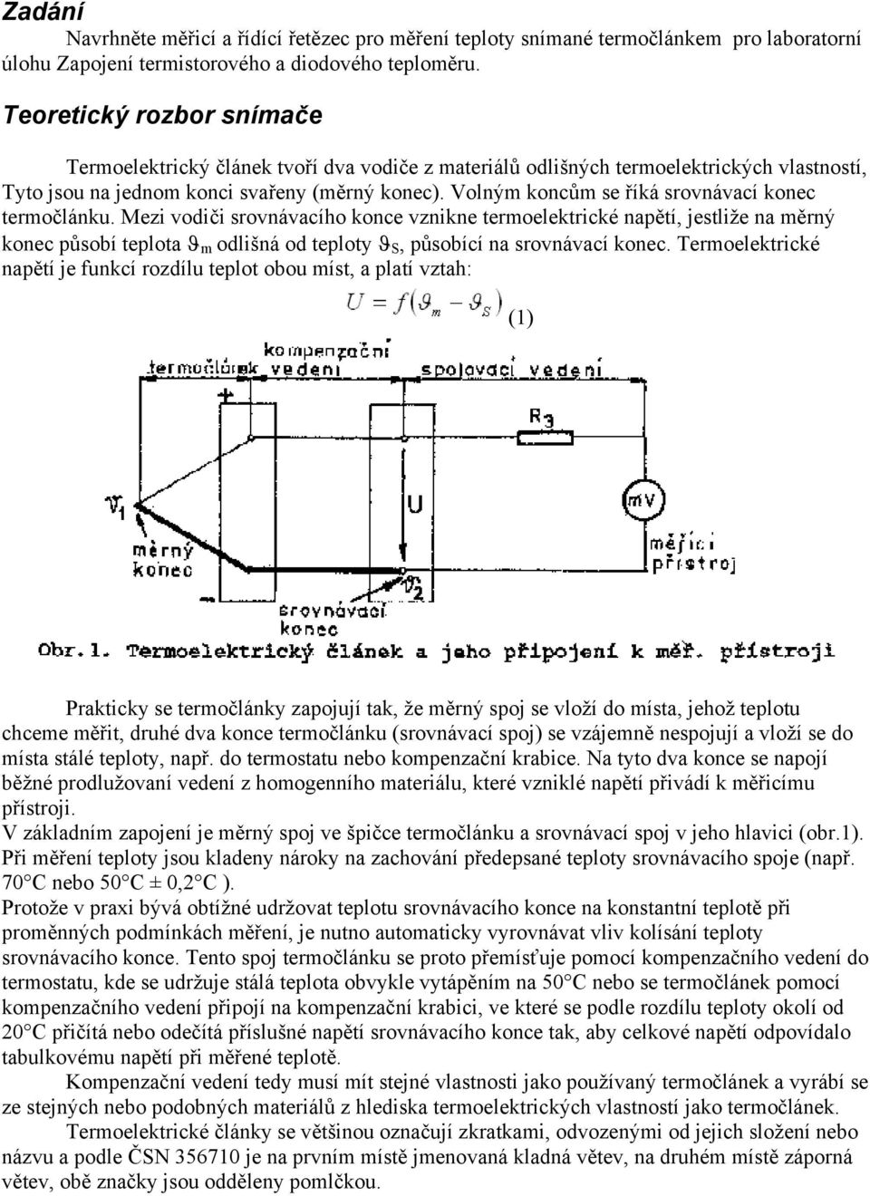 Mezi vodiči rovávacího koce vzike termoelektrické apětí, jetliže a měrý koec půobí teplota ϑ m odlišá od teploty ϑ S, půobící a rovávací koec.