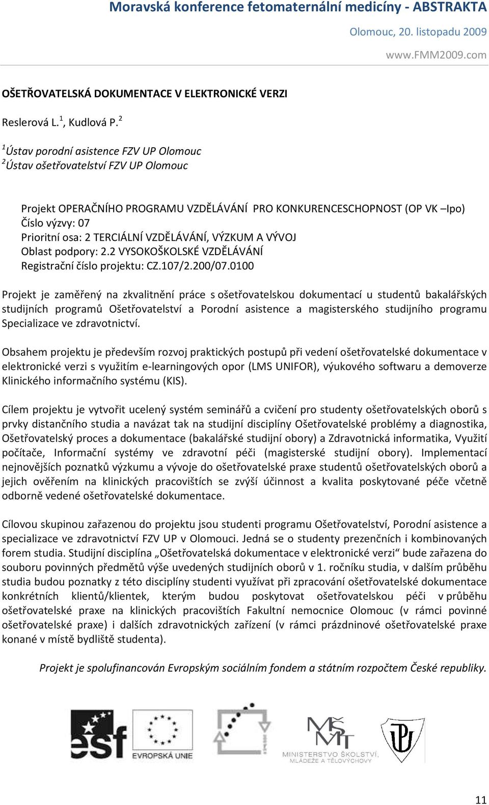 VZDĚLÁVÁNÍ, VÝZKUM A VÝVOJ Oblast podpory: 2.2 VYSOKOŠKOLSKÉ VZDĚLÁVÁNÍ Registrační číslo projektu: CZ.107/2.200/07.