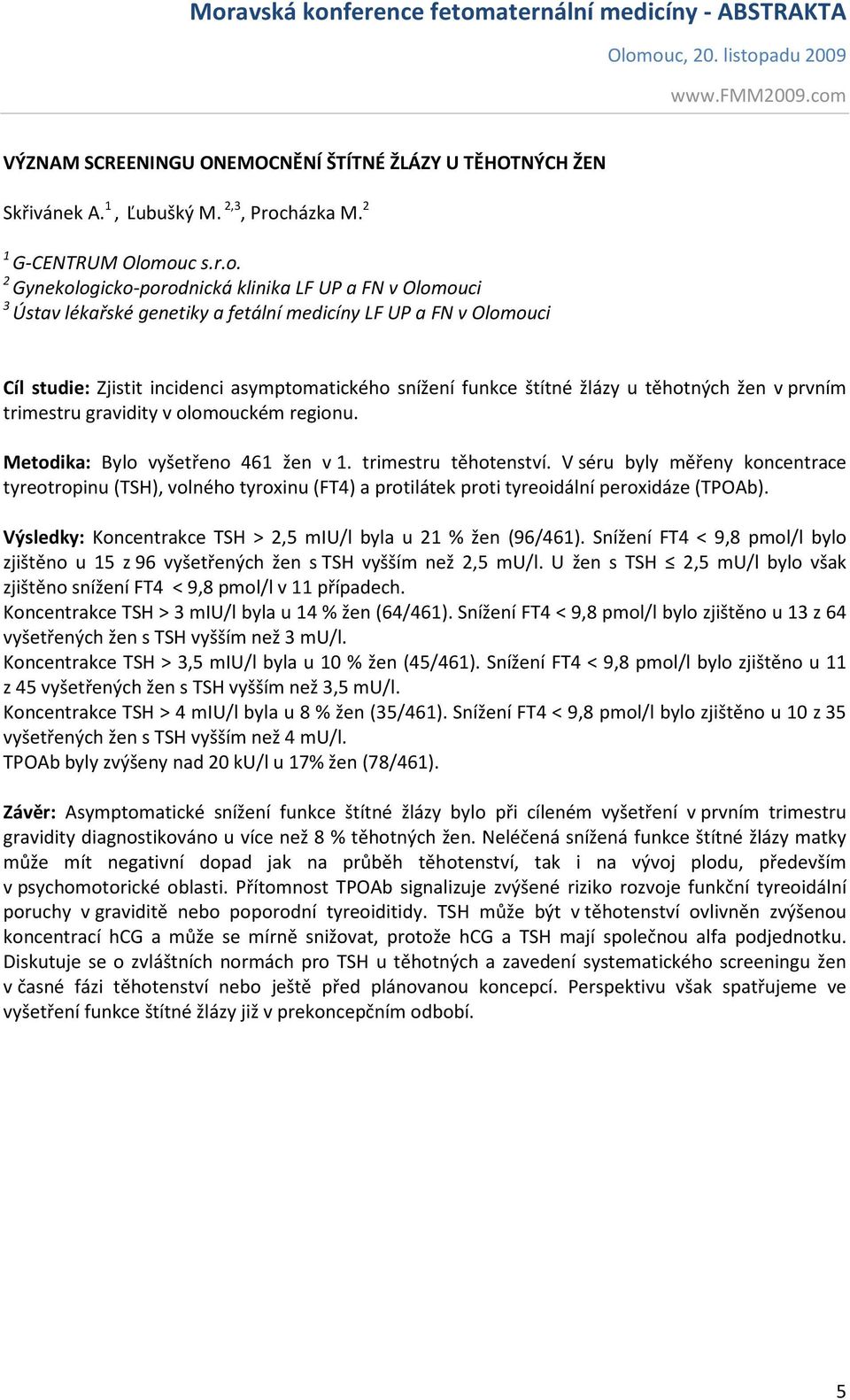 ouc s.r.o. 2 Gynekologicko-porodnická klinika LF UP a FN v Olomouci 3 Ústav lékařské genetiky a fetální medicíny LF UP a FN v Olomouci Cíl studie: Zjistit incidenci asymptomatického snížení funkce