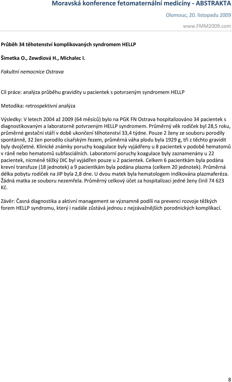 Ostrava hospitalizováno 34 pacientek s diagnostikovaným a laboratorně potvrzeným HELLP syndromem. Průměrný věk rodiček byl 28,5 roku, průměrné gestační stáří v době ukončení těhotenství 33,4 týdne.