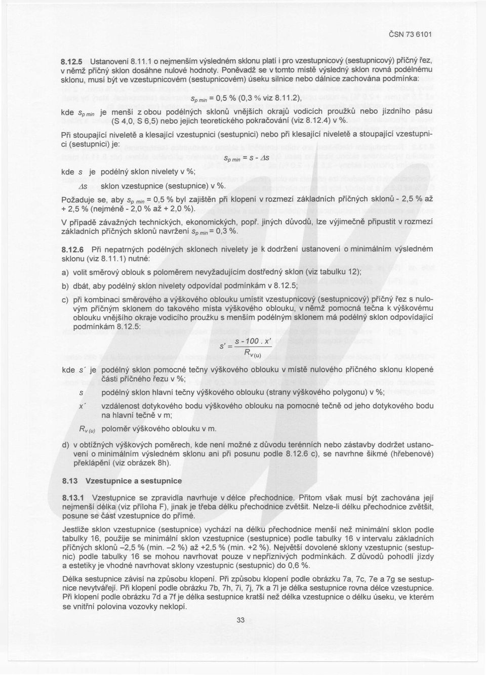 2), kde sp min je mens! z obou podelnych sklonu vnejsich okraju vodicich prouzku nebo jizdniho pasu (S 4,0, S 6,5) nebo jejich teoretickeho pokraeovani (viz 8.12.4) v %.