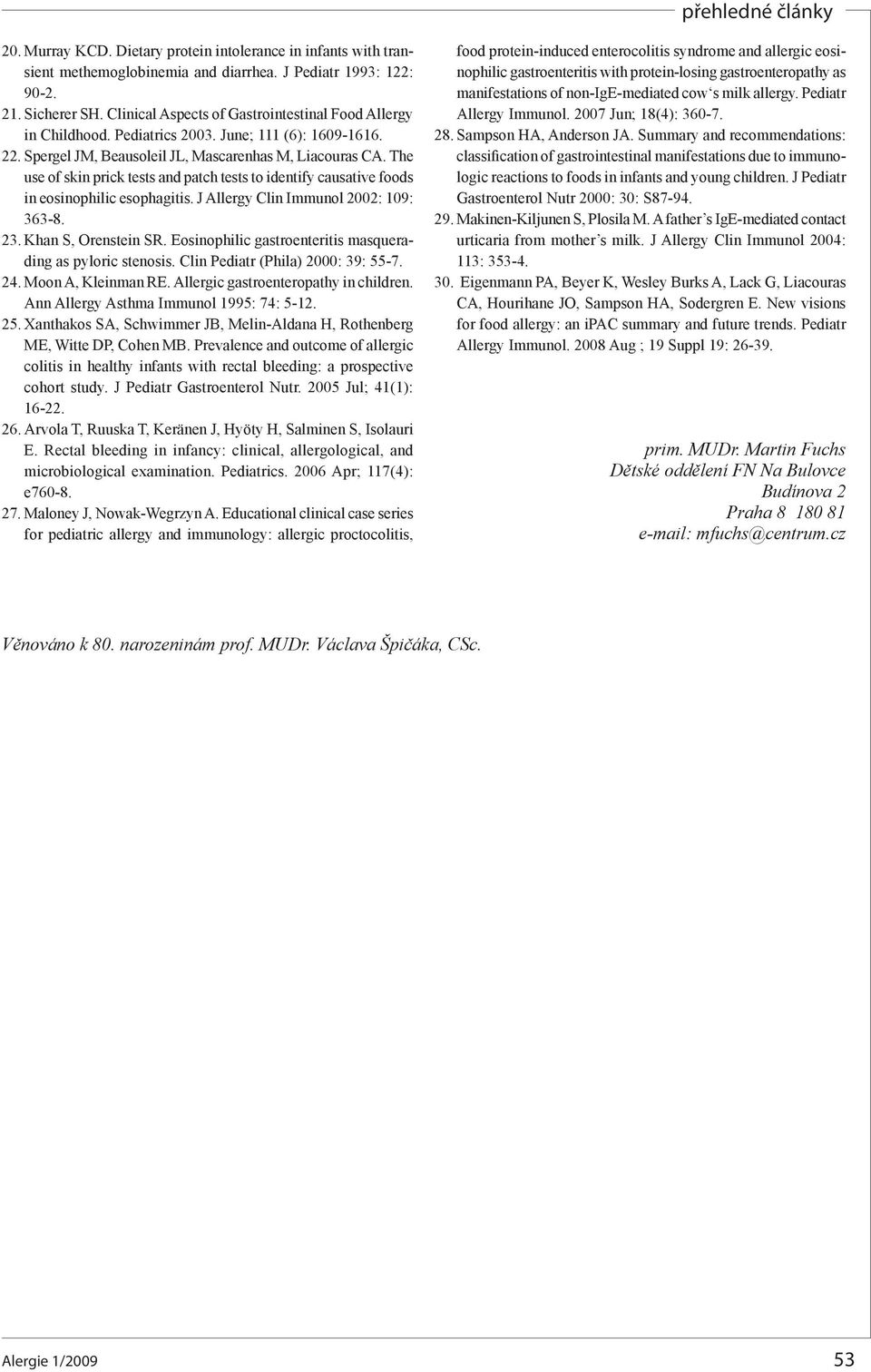 The use of skin prick tests and patch tests to identify causative foods in eosinophilic esophagitis. J Allergy Clin Immunol 2002: 109: 363-8. 23. Khan S, Orenstein SR.