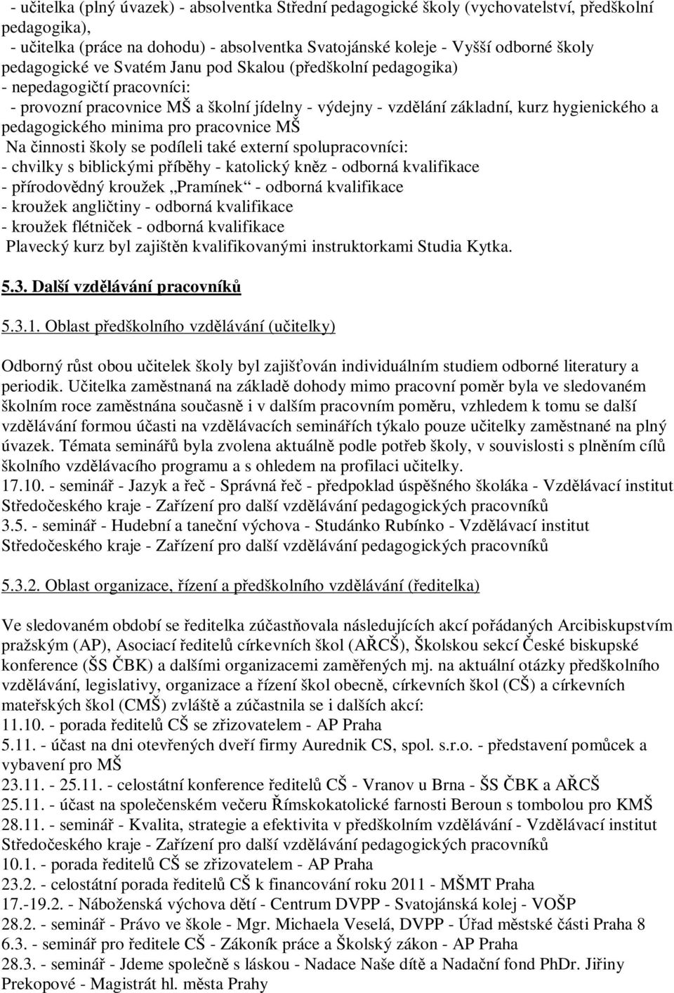 minima pro pracovnice MŠ Na činnosti školy se podíleli také externí spolupracovníci: - chvilky s biblickými příběhy - katolický kněz - odborná kvalifikace - přírodovědný kroužek Pramínek - odborná