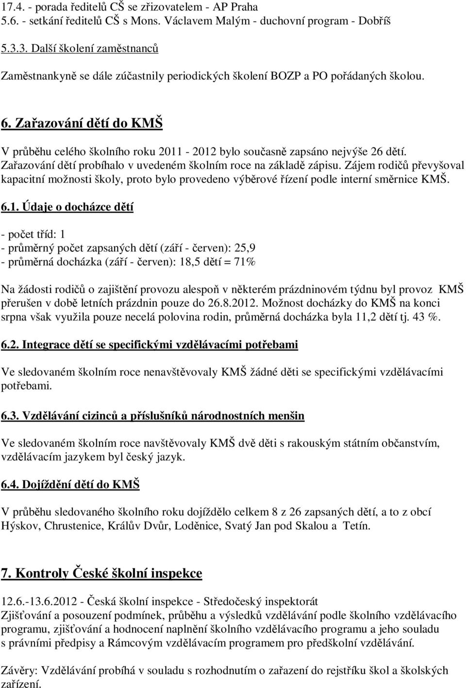 Zařazování dětí do KMŠ V průběhu celého školního roku 2011-2012 bylo současně zapsáno nejvýše 26 dětí. Zařazování dětí probíhalo v uvedeném školním roce na základě zápisu.