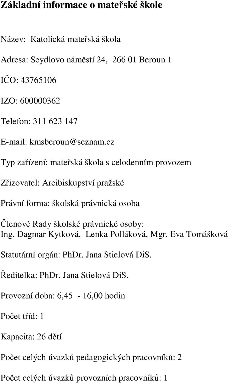 cz Typ zařízení: mateřská škola s celodenním provozem Zřizovatel: Arcibiskupství pražské Právní forma: školská právnická osoba Členové Rady školské právnické