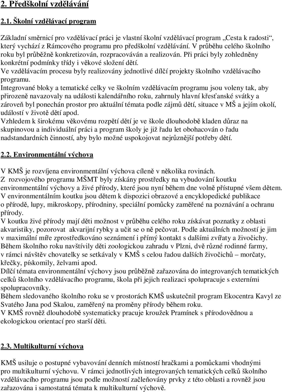 V průběhu celého školního roku byl průběžně konkretizován, rozpracováván a realizován. Při práci byly zohledněny konkrétní podmínky třídy i věkové složení dětí.