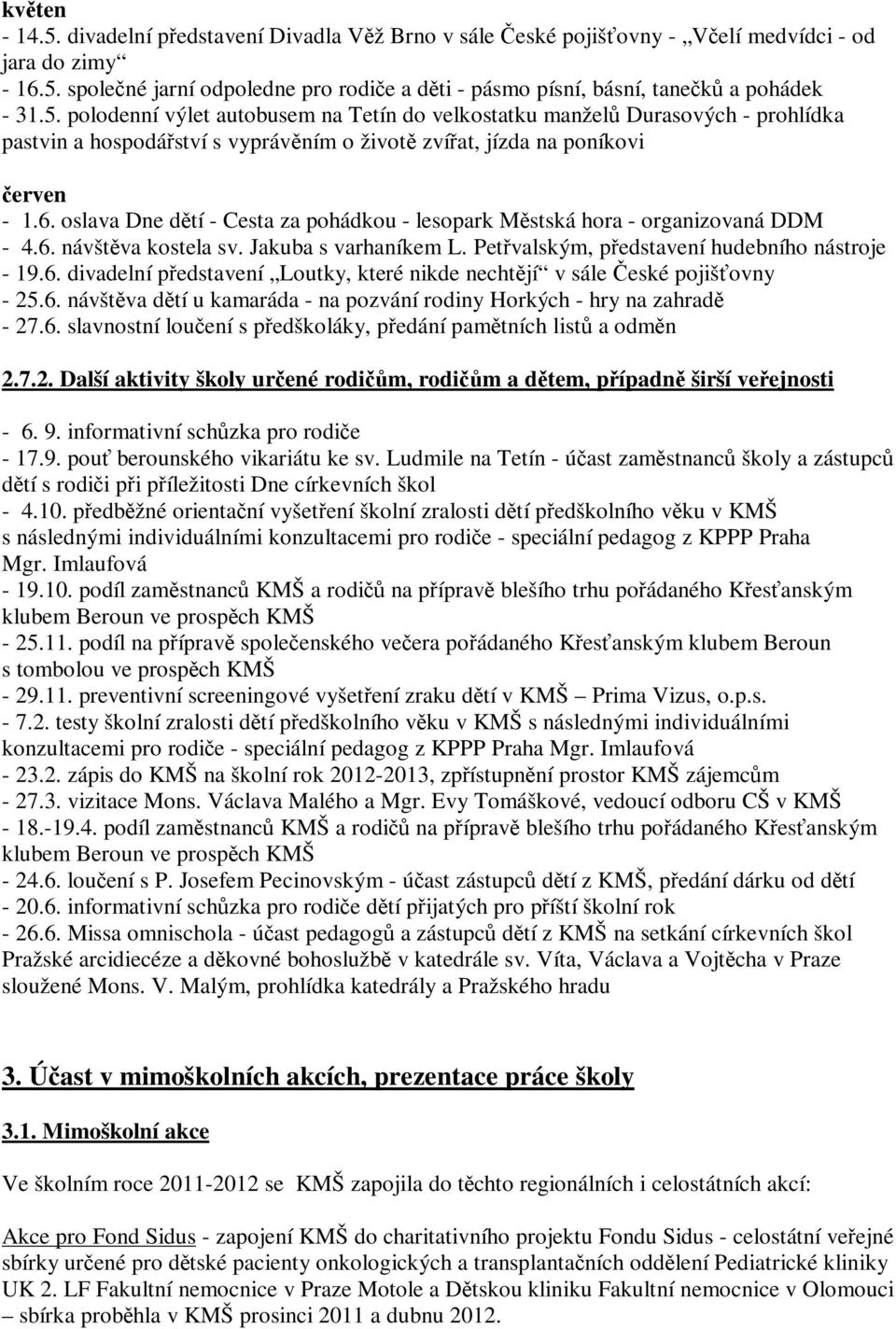 oslava Dne dětí - Cesta za pohádkou - lesopark Městská hora - organizovaná DDM - 4.6. návštěva kostela sv. Jakuba s varhaníkem L. Petřvalským, představení hudebního nástroje - 19.6. divadelní představení Loutky, které nikde nechtějí v sále České pojišťovny - 25.