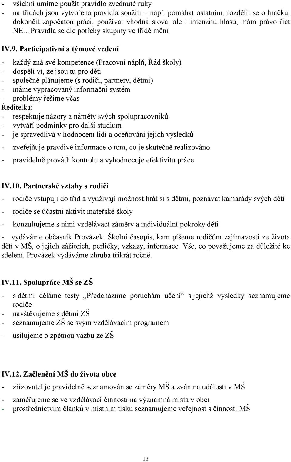 Participativní a týmové vedení - každý zná své kompetence (Pracovní náplň, Řád školy) - dospělí ví, že jsou tu pro děti - společně plánujeme (s rodiči, partnery, dětmi) - máme vypracovaný informační