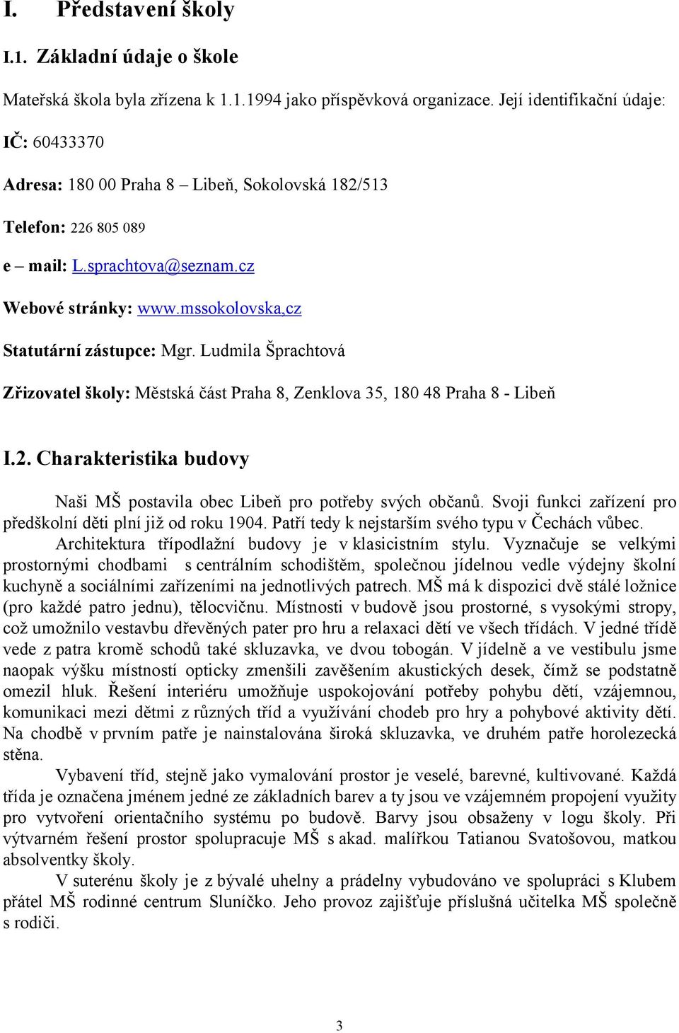 mssokolovska,cz Statutární zástupce: Mgr. Ludmila Šprachtová Zřizovatel školy: Městská část Praha 8, Zenklova 35, 180 48 Praha 8 - Libeň I.2.