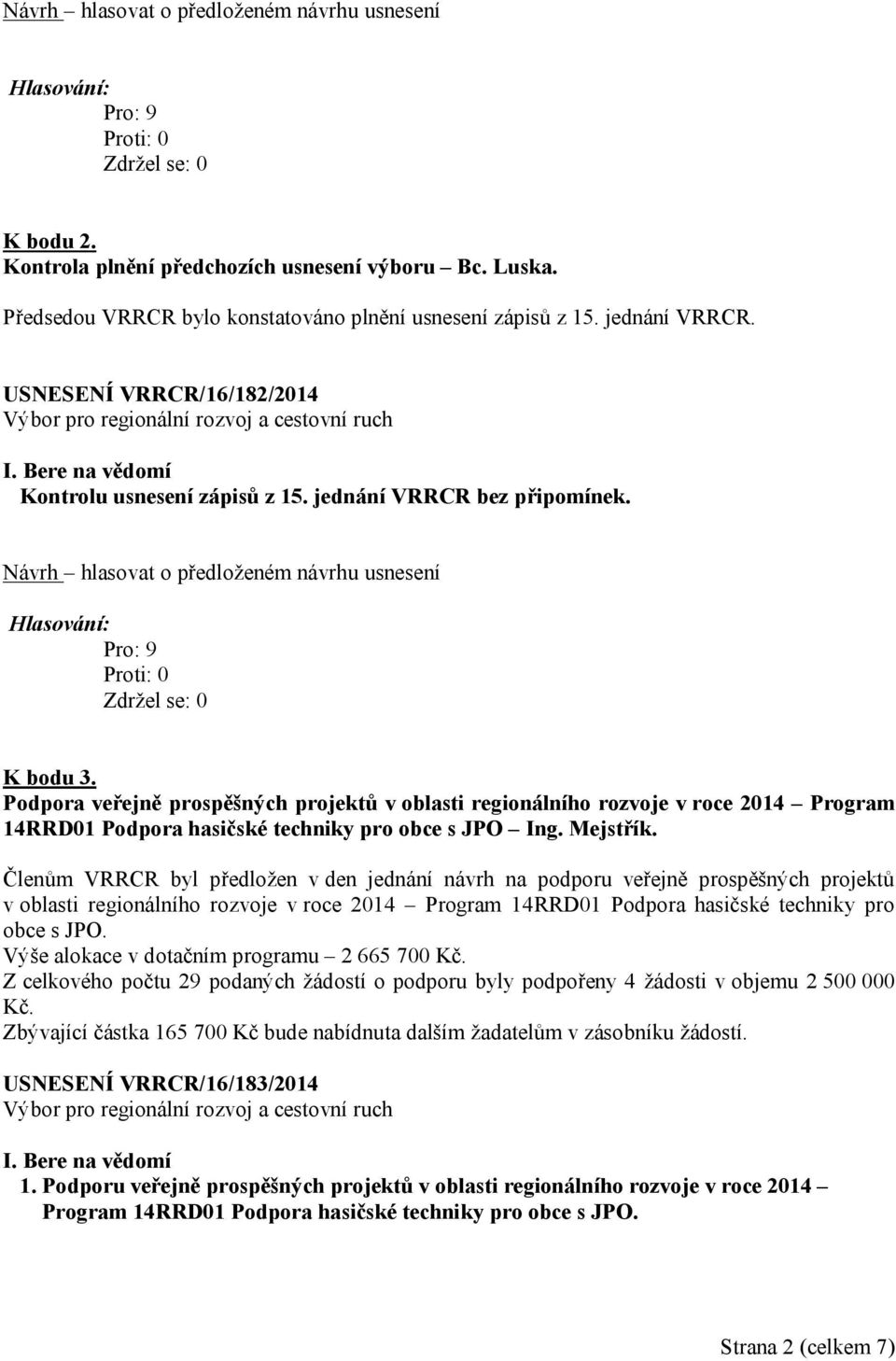 Členům VRRCR byl předložen v den jednání návrh na podporu veřejně prospěšných projektů v oblasti regionálního rozvoje v roce 2014 Program 14RRD01 Podpora hasičské techniky pro obce s JPO.