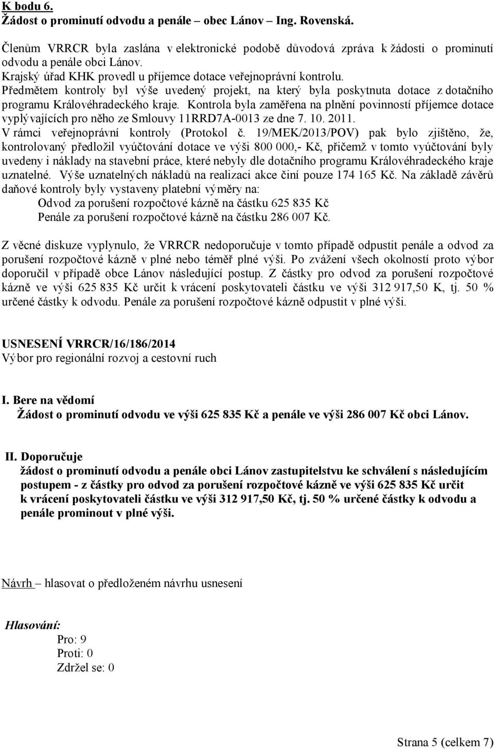 Kontrola byla zaměřena na plnění povinností příjemce dotace vyplývajících pro něho ze Smlouvy 11RRD7A-0013 ze dne 7. 10. 2011. V rámci veřejnoprávní kontroly (Protokol č.