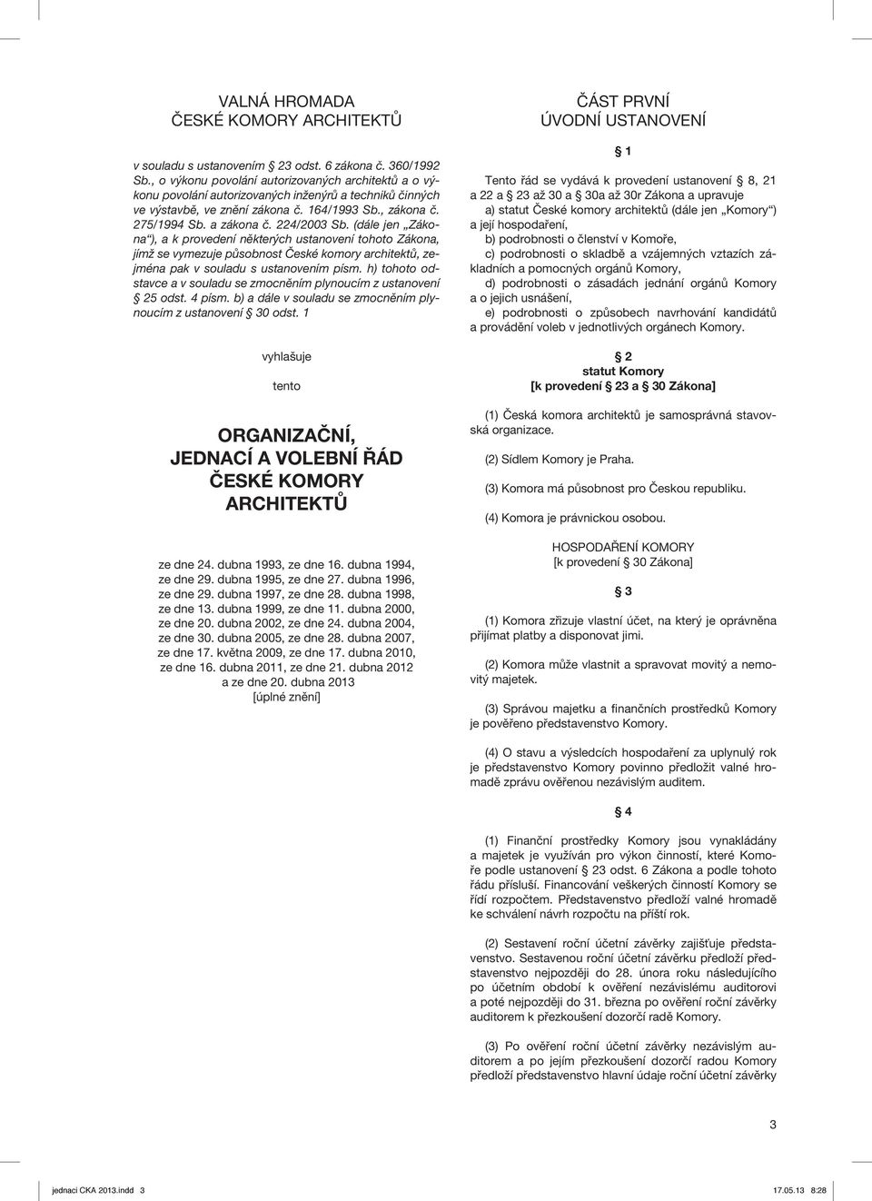 224/2003 Sb. (dále jen Zákona ), a k provedení některých ustanovení tohoto Zákona, jímž se vymezuje působnost České komory architektů, zejména pak v souladu s ustanovením písm.