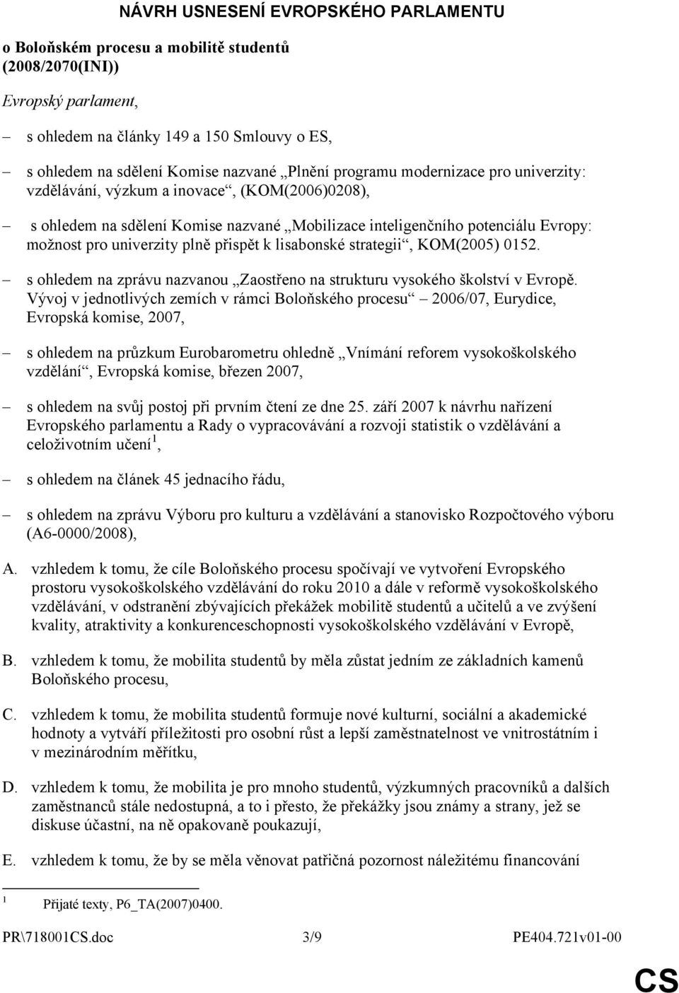 přispět k lisabonské strategii, KOM(2005) 0152. s ohledem na zprávu nazvanou Zaostřeno na strukturu vysokého školství v Evropě.