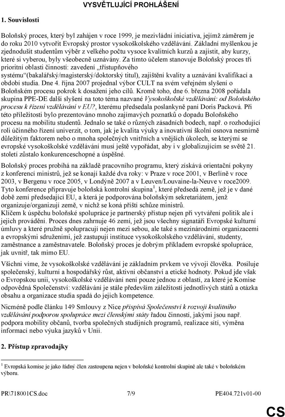 Za tímto účelem stanovuje Boloňský proces tři prioritní oblasti činností: zavedení třístupňového systému (bakalářský/magisterský/doktorský titul), zajištění kvality a uznávání kvalifikací a období