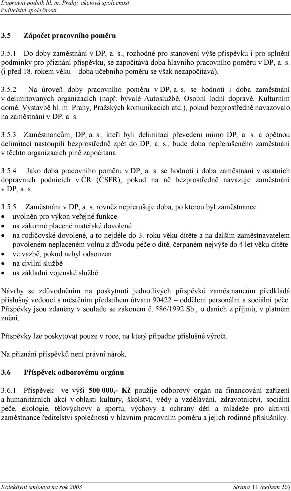 rokem věku doba učebního poměru se však nezapočítává). 3.5.2 Na úroveň doby pracovního poměru v DP, a. s. se hodnotí i doba zaměstnání v delimitovaných organizacích (např.