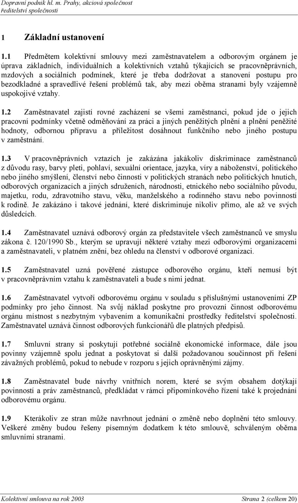 které je třeba dodržovat a stanovení postupu pro bezodkladné a spravedlivé řešení problémů tak, aby mezi oběma stranami byly vzájemně uspokojivé vztahy. 1.